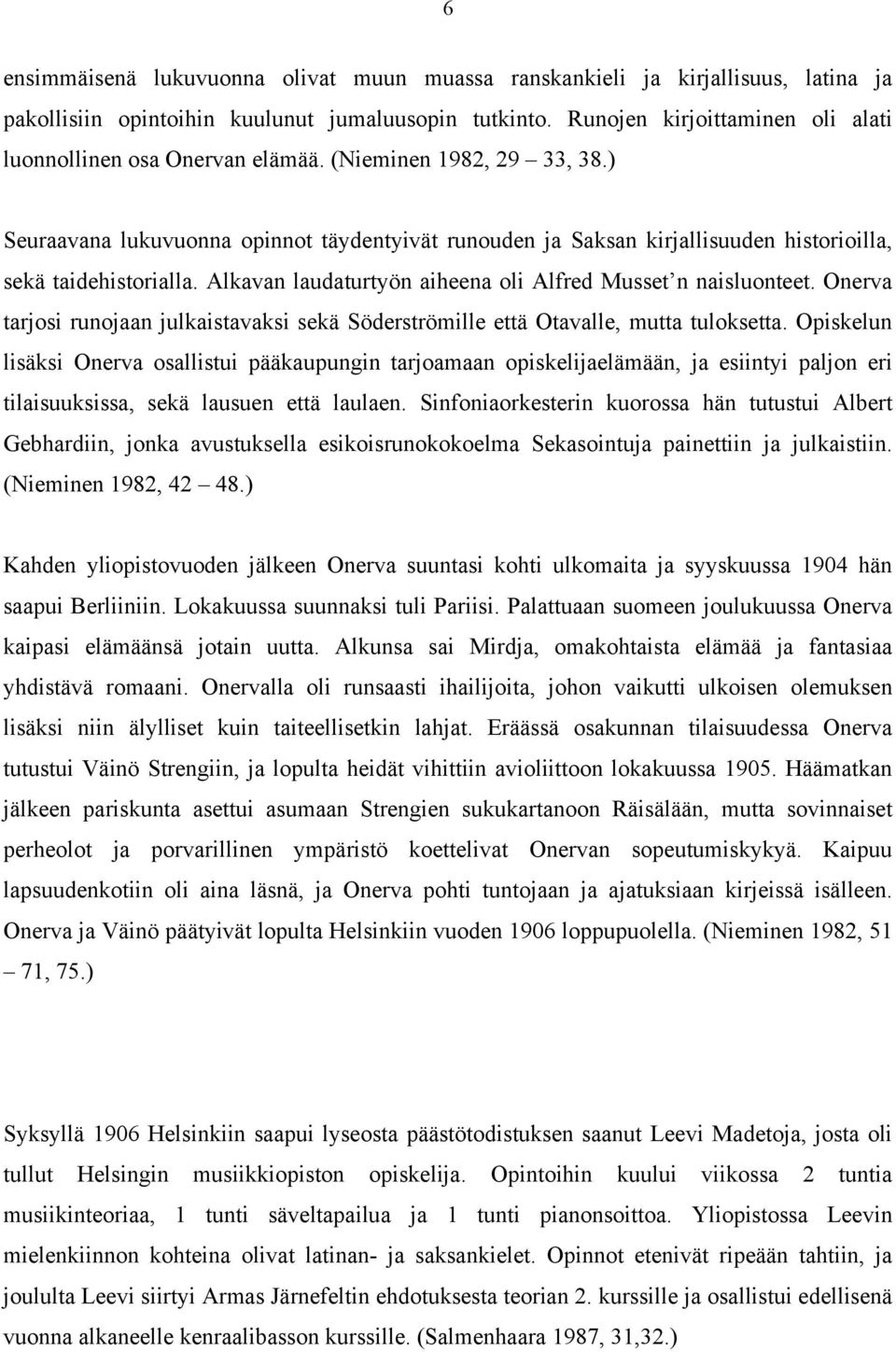 ) Seuraavana lukuvuonna opinnot täydentyivät runouden ja Saksan kirjallisuuden historioilla, sekä taidehistorialla. Alkavan laudaturtyön aiheena oli Alfred Musset n naisluonteet.