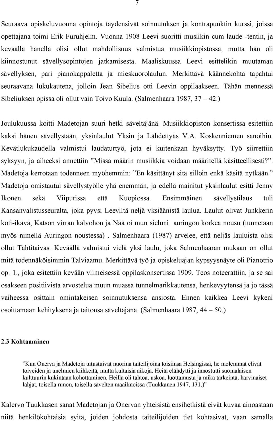 Maaliskuussa Leevi esittelikin muutaman sävellyksen, pari pianokappaletta ja mieskuorolaulun. Merkittävä käännekohta tapahtui seuraavana lukukautena, jolloin Jean Sibelius otti Leevin oppilaakseen.