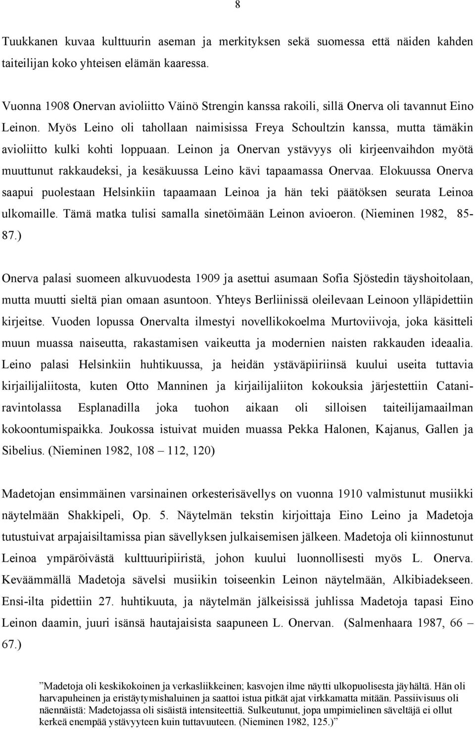 Myös Leino oli tahollaan naimisissa Freya Schoultzin kanssa, mutta tämäkin avioliitto kulki kohti loppuaan.