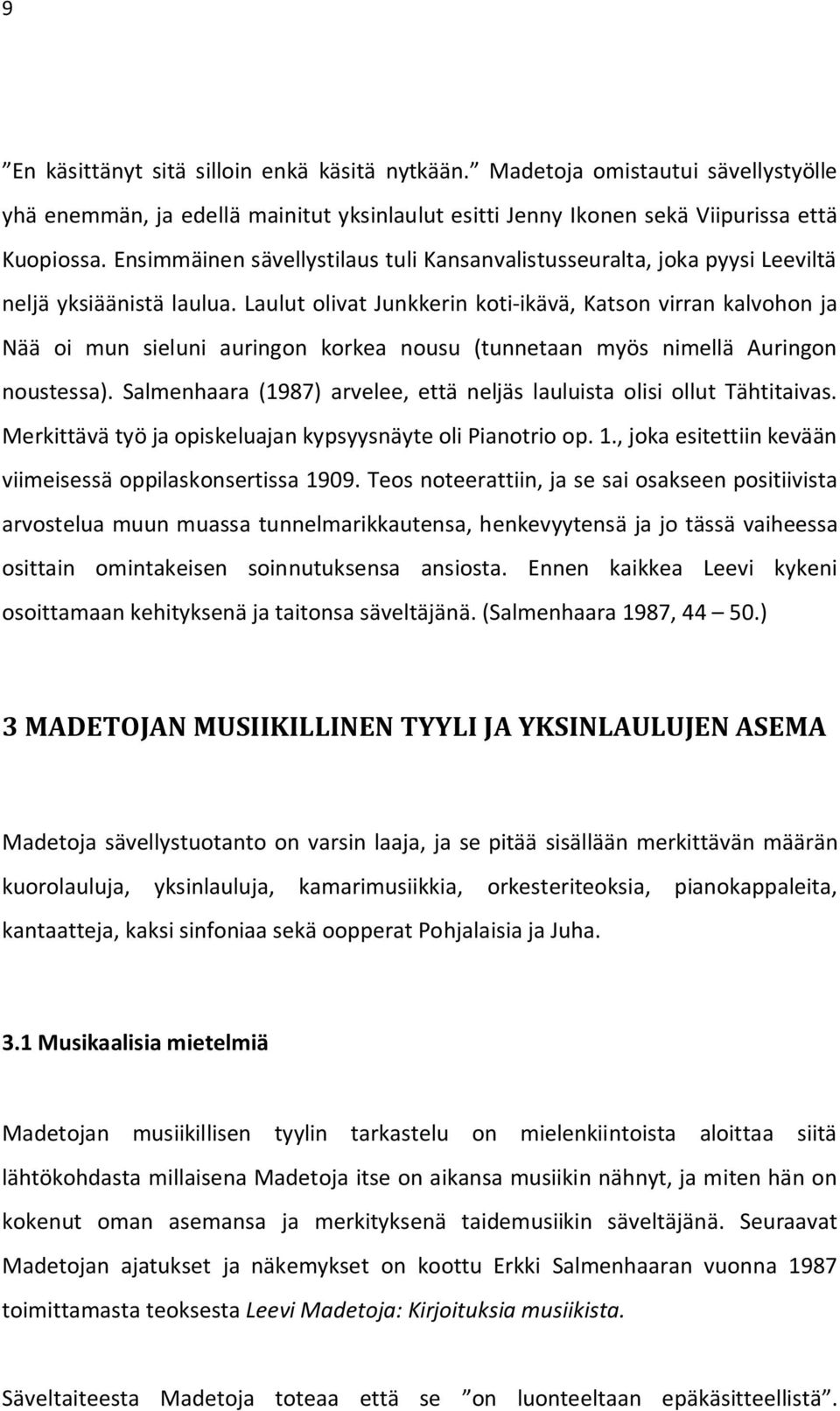 Laulut olivat Junkkerin koti-ikävä, Katson virran kalvohon ja Nää oi mun sieluni auringon korkea nousu (tunnetaan myös nimellä Auringon noustessa).