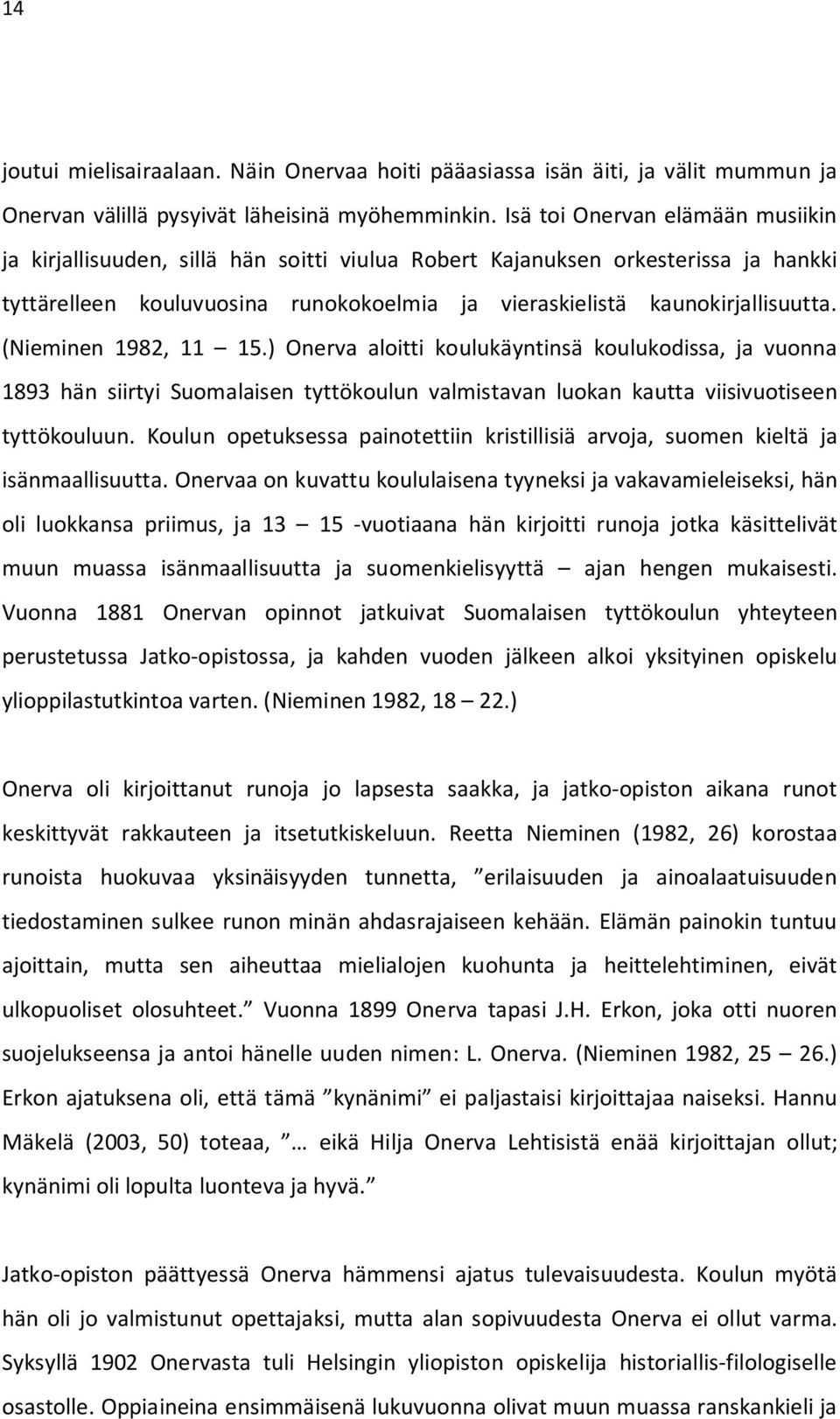 (Nieminen 1982, 11 15.) Onerva aloitti koulukäyntinsä koulukodissa, ja vuonna 1893 hän siirtyi Suomalaisen tyttökoulun valmistavan luokan kautta viisivuotiseen tyttökouluun.