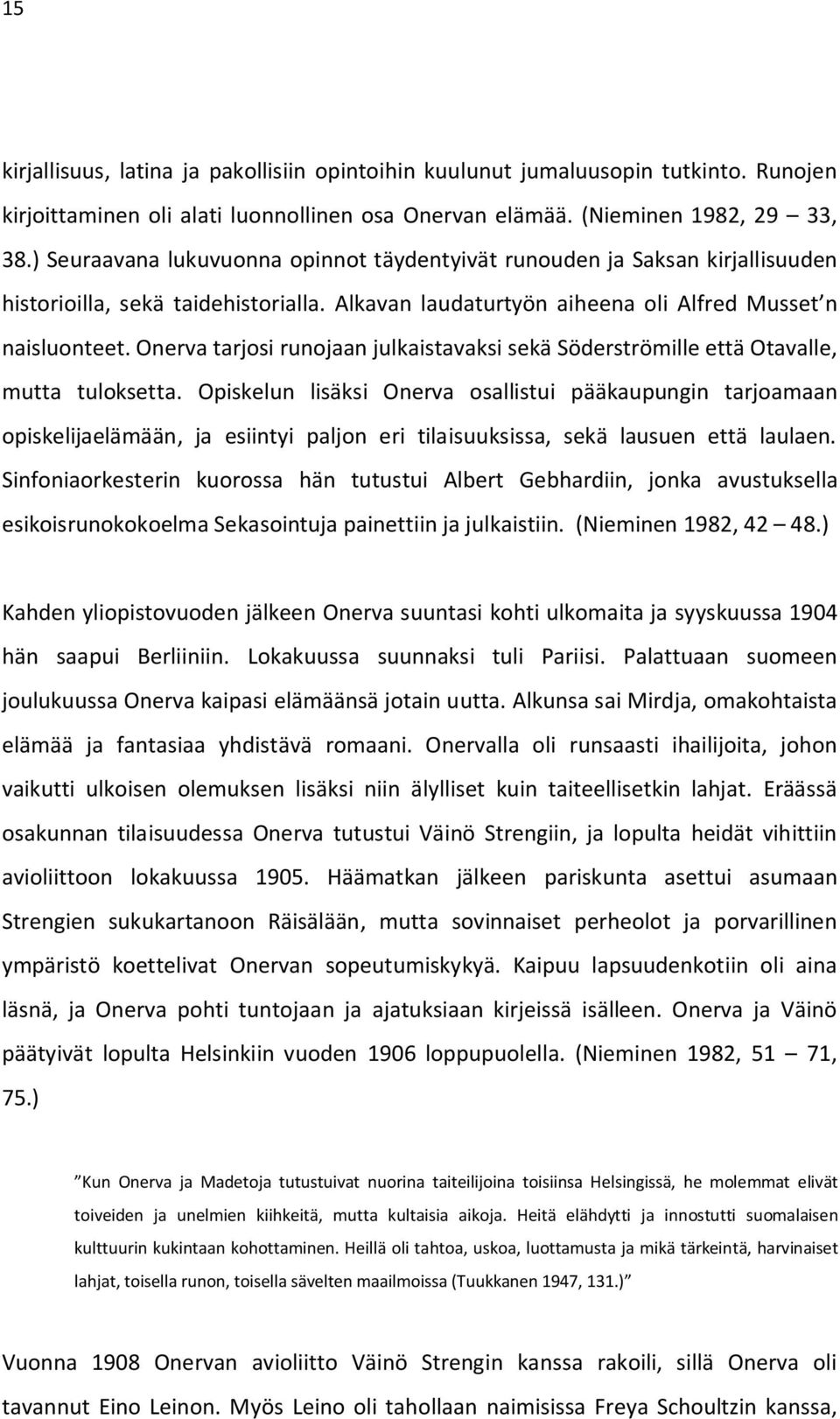 Onerva tarjosi runojaan julkaistavaksi sekä Söderströmille että Otavalle, mutta tuloksetta.