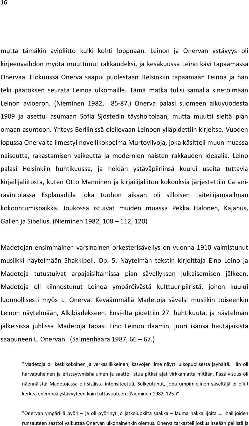 ) Onerva palasi suomeen alkuvuodesta 1909 ja asettui asumaan Sofia Sjöstedin täyshoitolaan, mutta muutti sieltä pian omaan asuntoon. Yhteys Berliinissä oleilevaan Leinoon ylläpidettiin kirjeitse.