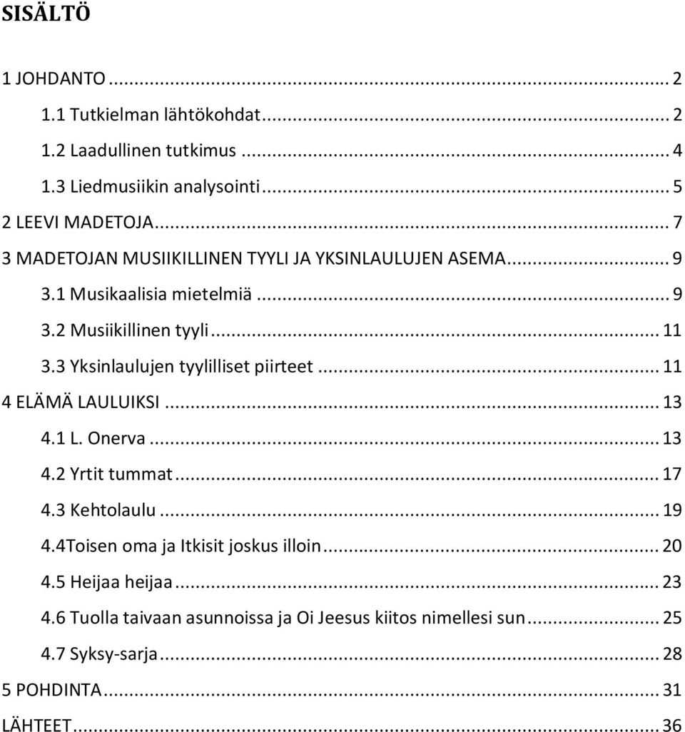 3 Yksinlaulujen tyylilliset piirteet... 11 4 ELÄMÄ LAULUIKSI... 13 4.1 L. Onerva... 13 4.2 Yrtit tummat... 17 4.3 Kehtolaulu... 19 4.