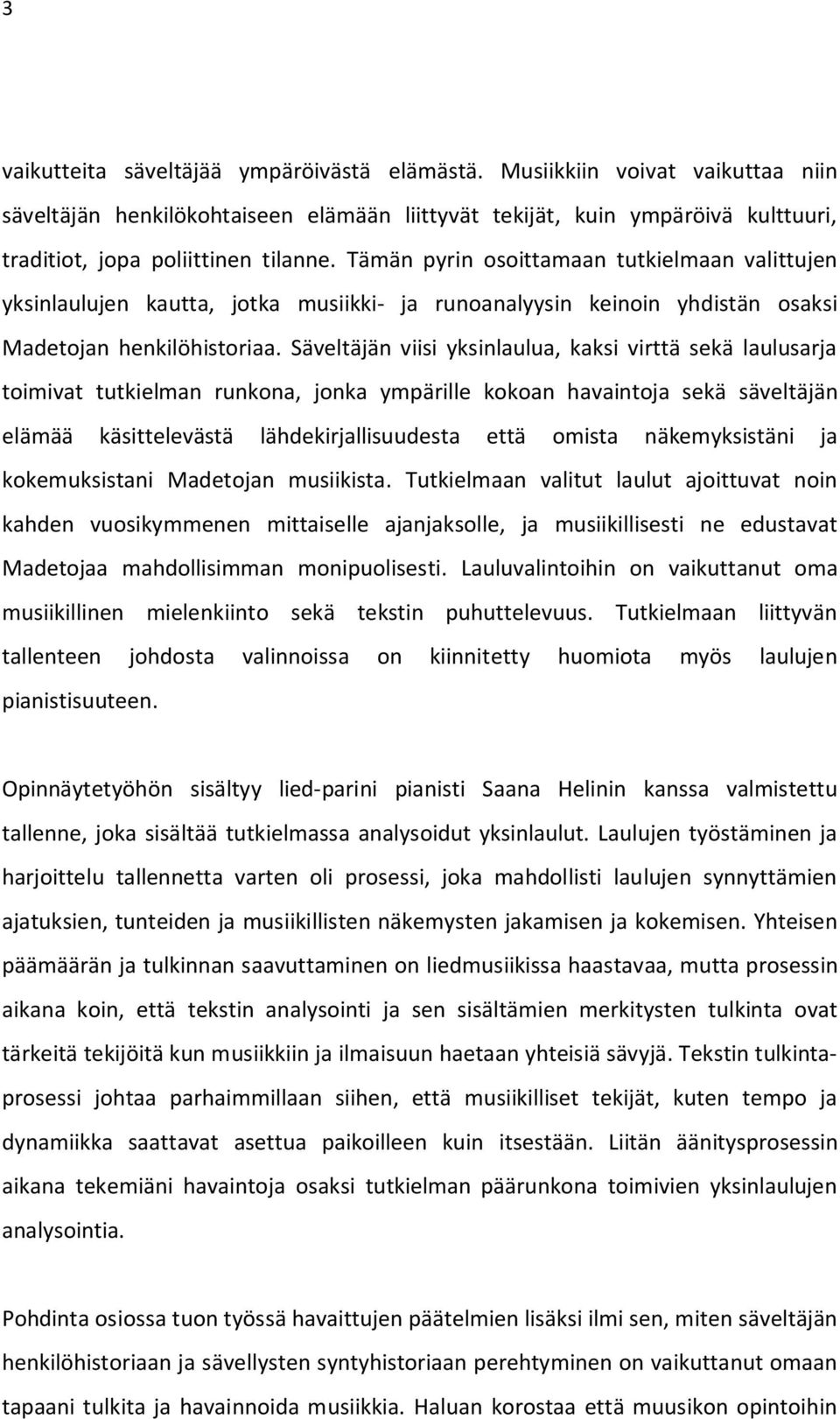 Säveltäjän viisi yksinlaulua, kaksi virttä sekä laulusarja toimivat tutkielman runkona, jonka ympärille kokoan havaintoja sekä säveltäjän elämää käsittelevästä lähdekirjallisuudesta että omista