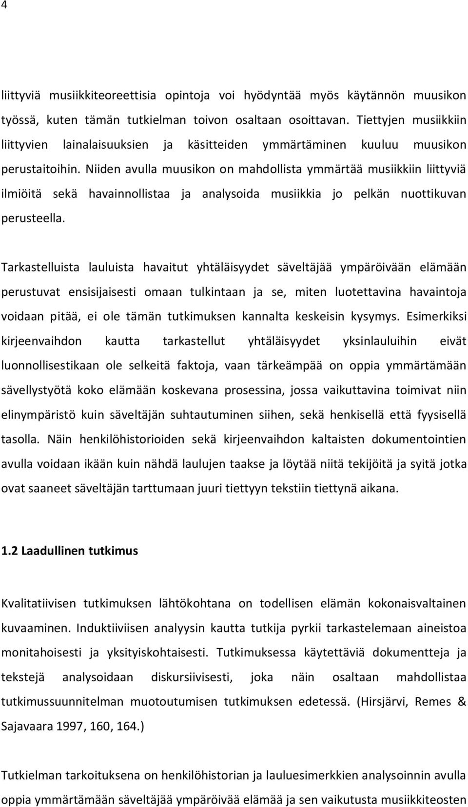 Niiden avulla muusikon on mahdollista ymmärtää musiikkiin liittyviä ilmiöitä sekä havainnollistaa ja analysoida musiikkia jo pelkän nuottikuvan perusteella.