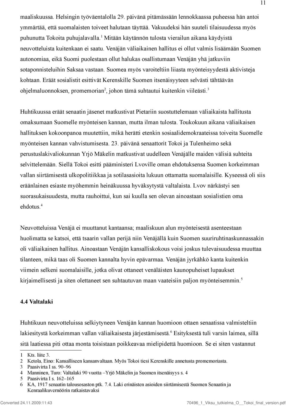 Venäjän väliaikainen hallitus ei ollut valmis lisäämään Suomen autonomiaa, eikä Suomi puolestaan ollut halukas osallistumaan Venäjän yhä jatkuviin sotaponnisteluihin Saksaa vastaan.