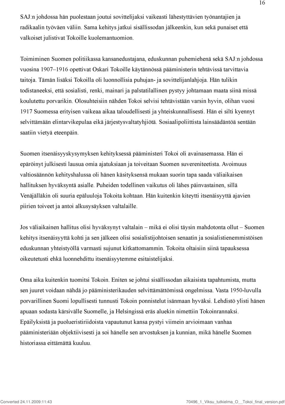 Toimiminen Suomen politiikassa kansanedustajana, eduskunnan puhemiehenä sekä SAJ:n johdossa vuosina 1907 1916 opettivat Oskari Tokoille käytännössä pääministerin tehtävissä tarvittavia taitoja.