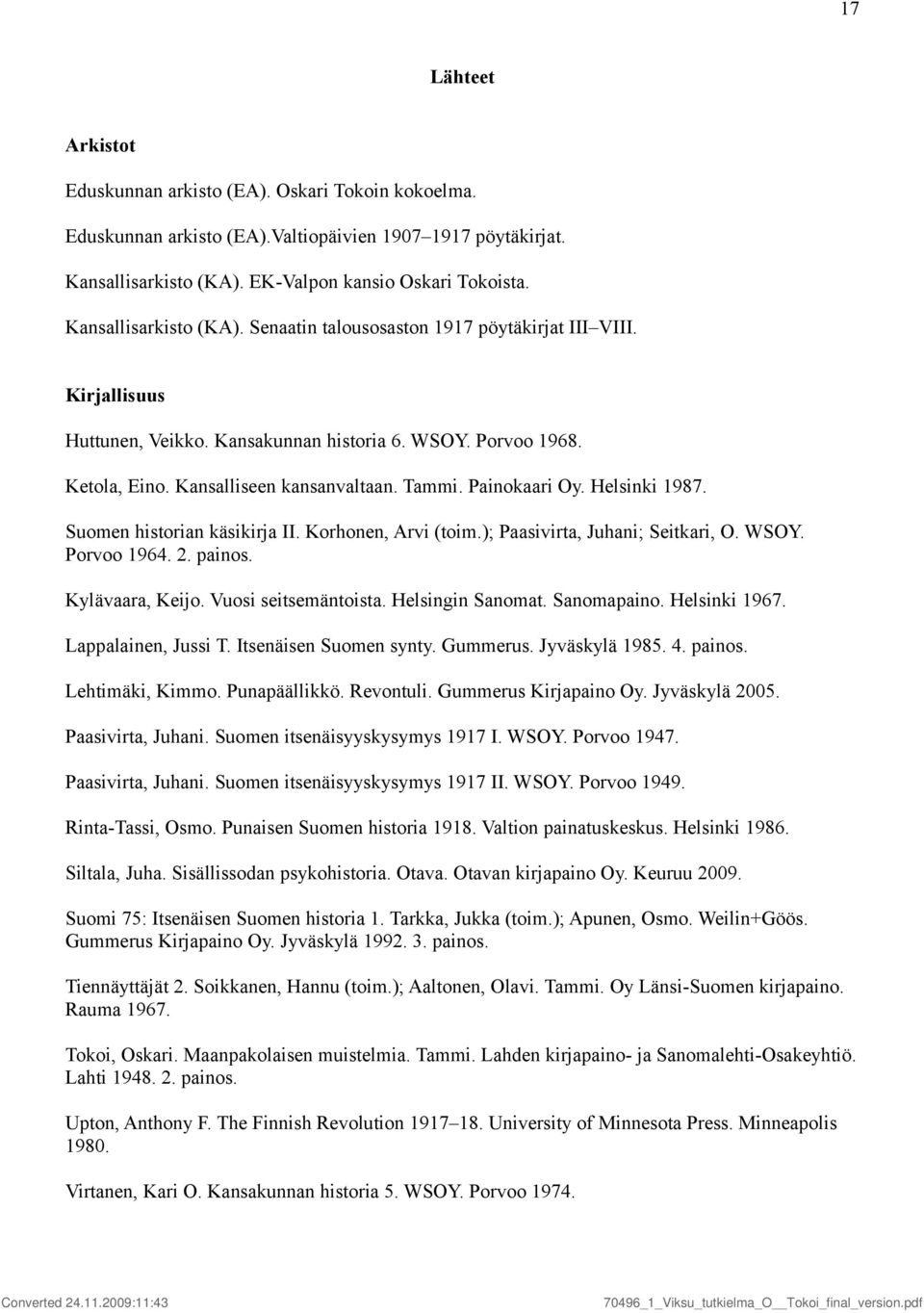 Painokaari Oy. Helsinki 1987. Suomen historian käsikirja II. Korhonen, Arvi (toim.); Paasivirta, Juhani; Seitkari, O. WSOY. Porvoo 1964. 2. painos. Kylävaara, Keijo. Vuosi seitsemäntoista.