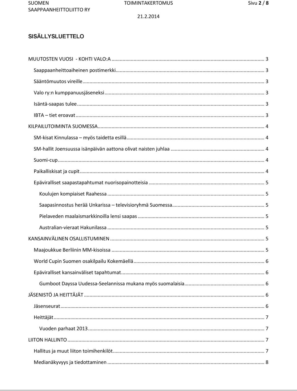 .. 4 Suomi-cup... 4 Paikalliskisat ja cupit... 4 Epäviralliset saapastapahtumat nuorisopainotteisia... 5 Koulujen kompiaiset Raahessa... 5 Saapasinnostus herää Unkarissa televisioryhmä Suomessa.