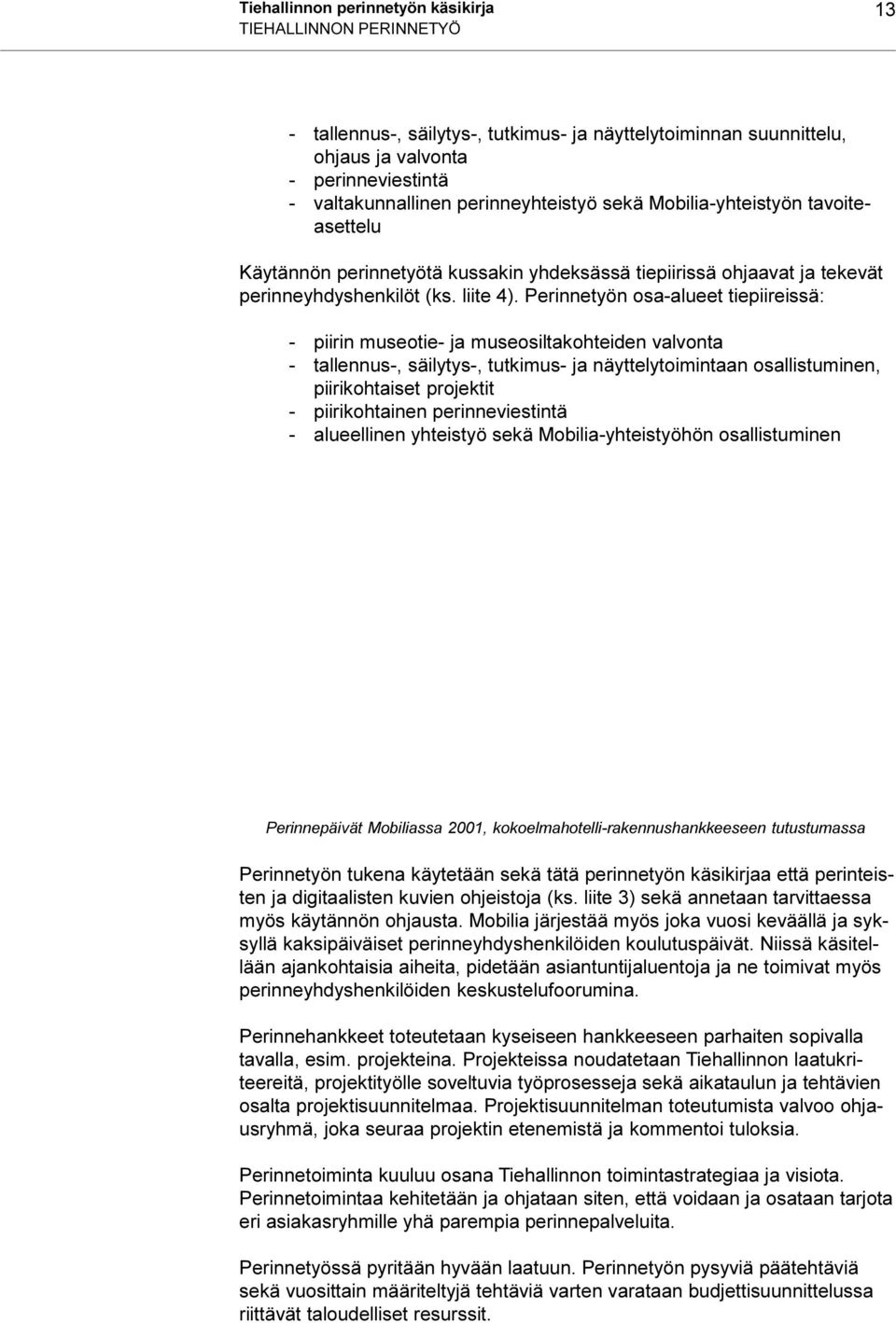 tiepiireissä: - piirin museotie- ja museosiltakohteiden valvonta - tallennus-, säilytys-, tutkimus- ja näyttelytoimintaan osallistuminen, piirikohtaiset projektit - piirikohtainen perinneviestintä -