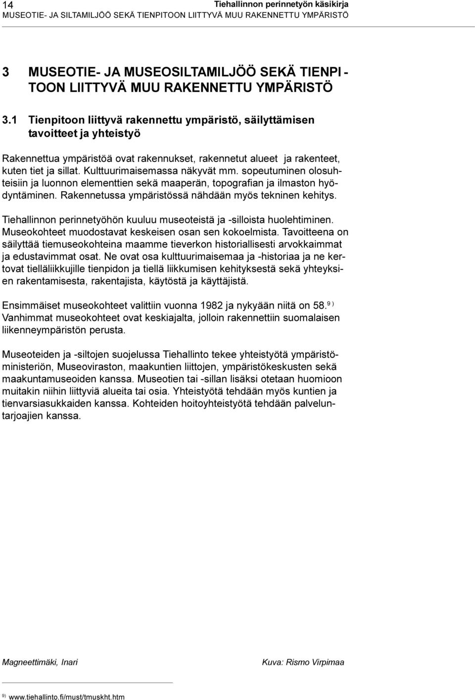 näkyvät mm sopeutuminen olosuhteisiin ja luonnon elementtien sekä maaperän, topografian ja ilmaston hyödyntäminen Rakennetussa ympäristössä nähdään myös tekninen kehitys Tiehallinnon perinnetyöhön