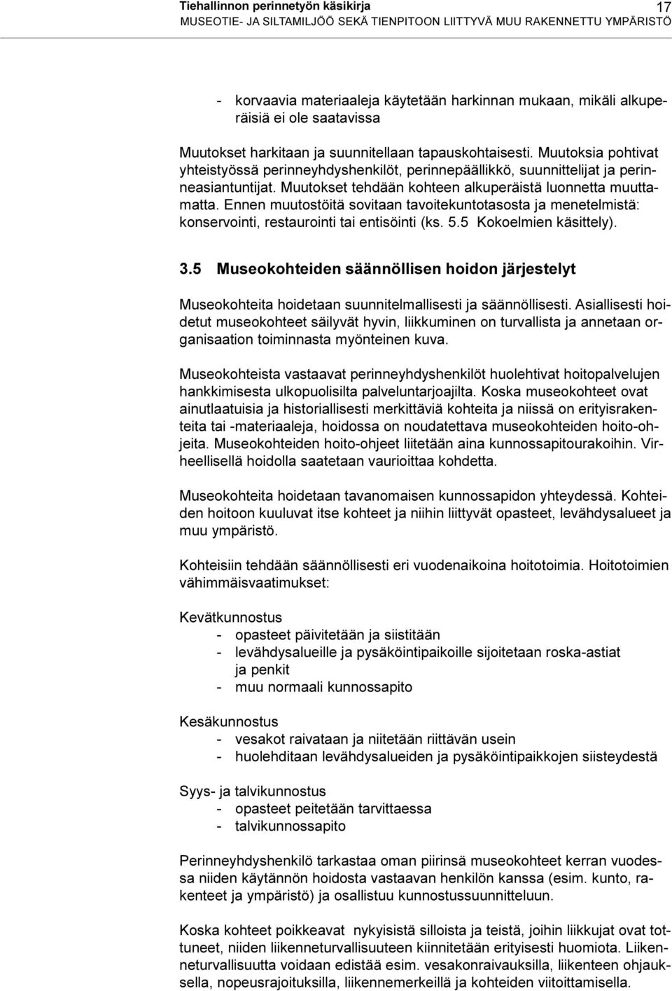 kohteen alkuperäistä luonnetta muuttamatta Ennen muutostöitä sovitaan tavoitekuntotasosta ja menetelmistä: konservointi, restaurointi tai entisöinti (ks 5 5 Kokoelmien käsittely) 3 5 Museokohteiden