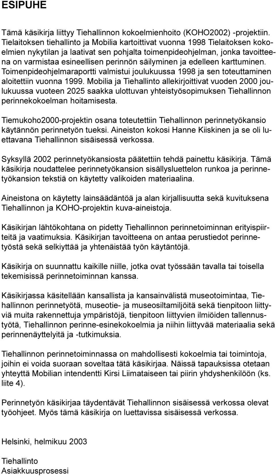 joulukuussa 1998 ja sen toteuttaminen aloitettiin vuonna 1999 Mobilia ja Tiehallinto allekirjoittivat vuoden 2000 joulukuussa vuoteen 2025 saakka ulottuvan yhteistyösopimuksen Tiehallinnon