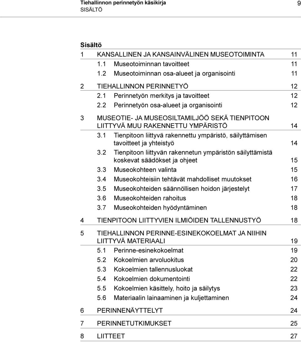 Tienpitoon liittyvä rakennettu ympäristö, säilyttämisen tavoitteet ja yhteistyö 14 3 2 Tienpitoon liittyvän rakennetun ympäristön säilyttämistä koskevat säädökset ja ohjeet 15 3 3 Museokohteen