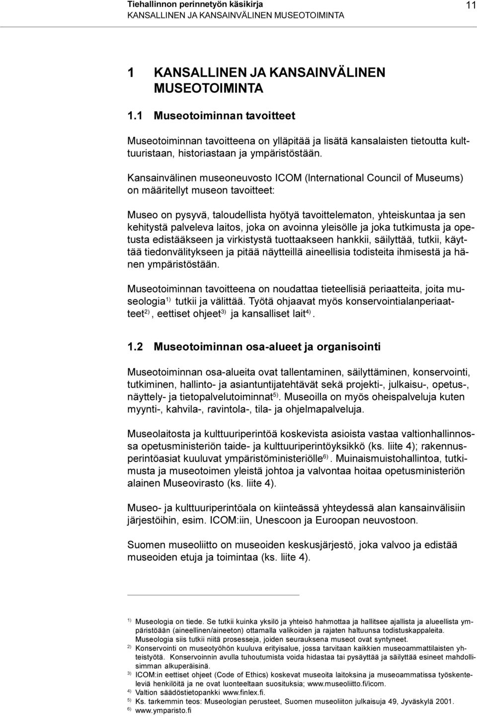 pysyvä, taloudellista hyötyä tavoittelematon, yhteiskuntaa ja sen kehitystä palveleva laitos, joka on avoinna yleisölle ja joka tutkimusta ja opetusta edistääkseen ja virkistystä tuottaakseen