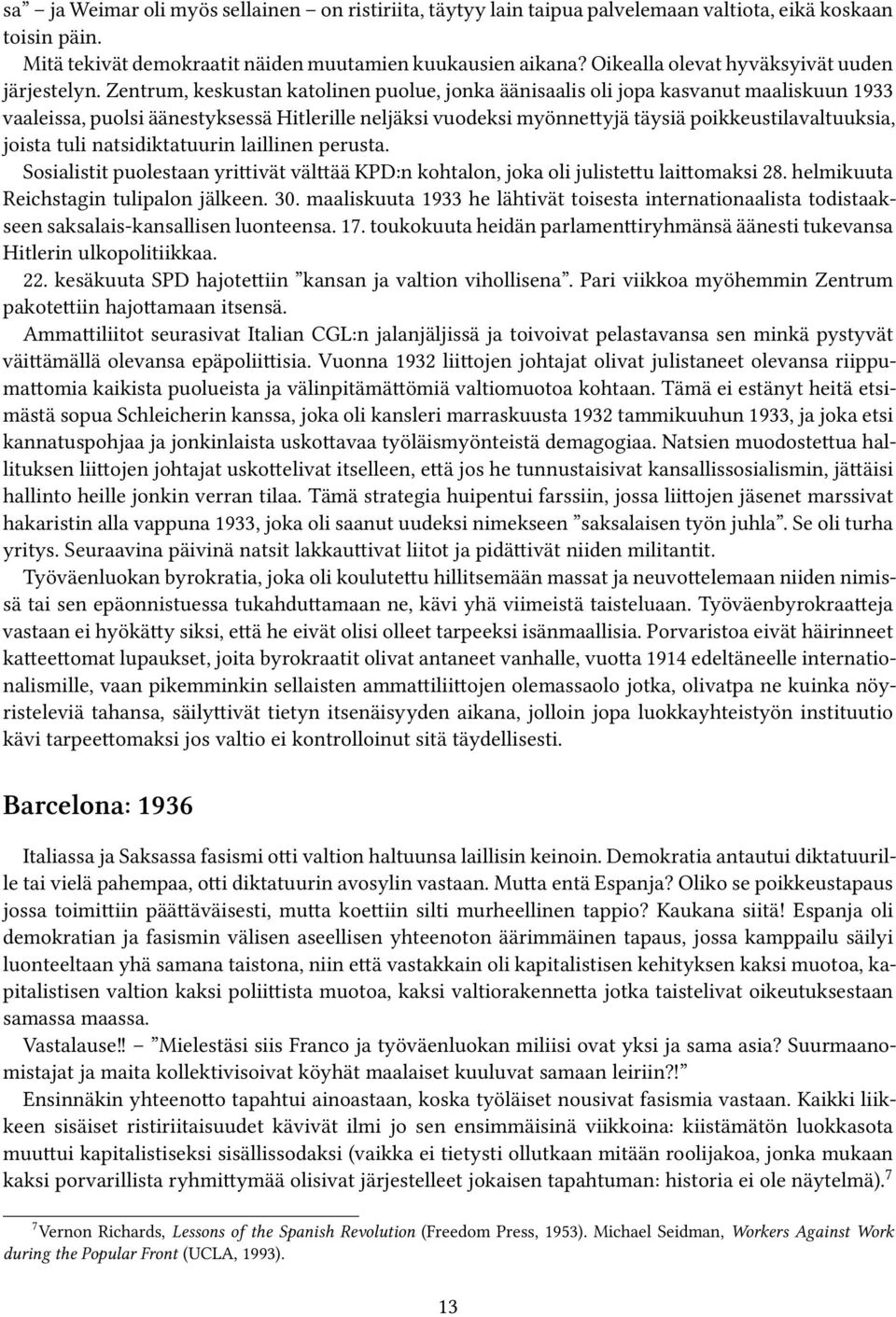 Zentrum, keskustan katolinen puolue, jonka äänisaalis oli jopa kasvanut maaliskuun 1933 vaaleissa, puolsi äänestyksessä Hitlerille neljäksi vuodeksi myönnettyjä täysiä poikkeustilavaltuuksia, joista