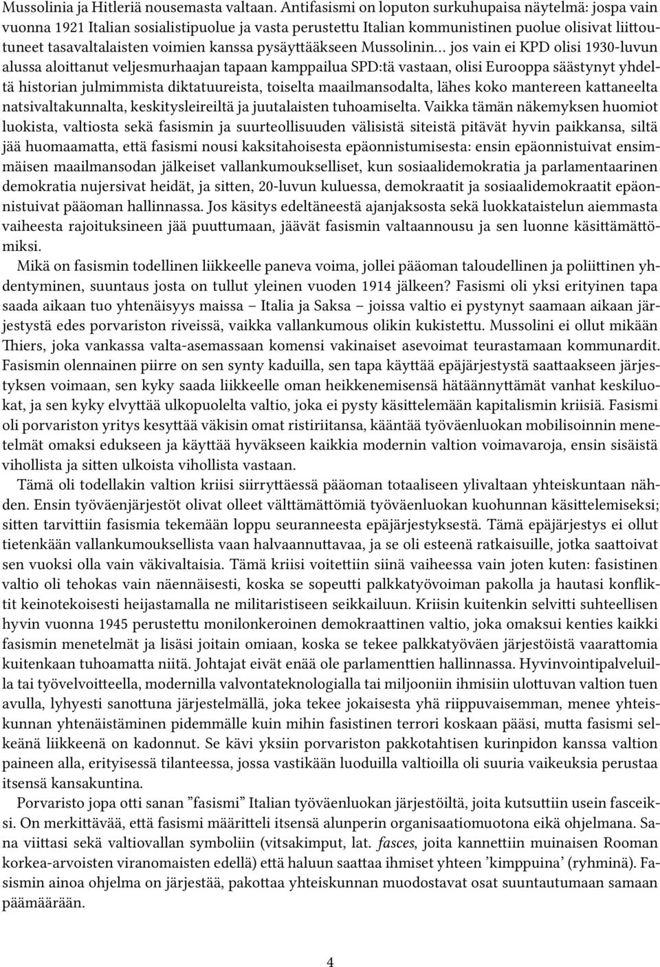 pysäyttääkseen Mussolinin jos vain ei KPD olisi 1930-luvun alussa aloittanut veljesmurhaajan tapaan kamppailua SPD:tä vastaan, olisi Eurooppa säästynyt yhdeltä historian julmimmista diktatuureista,