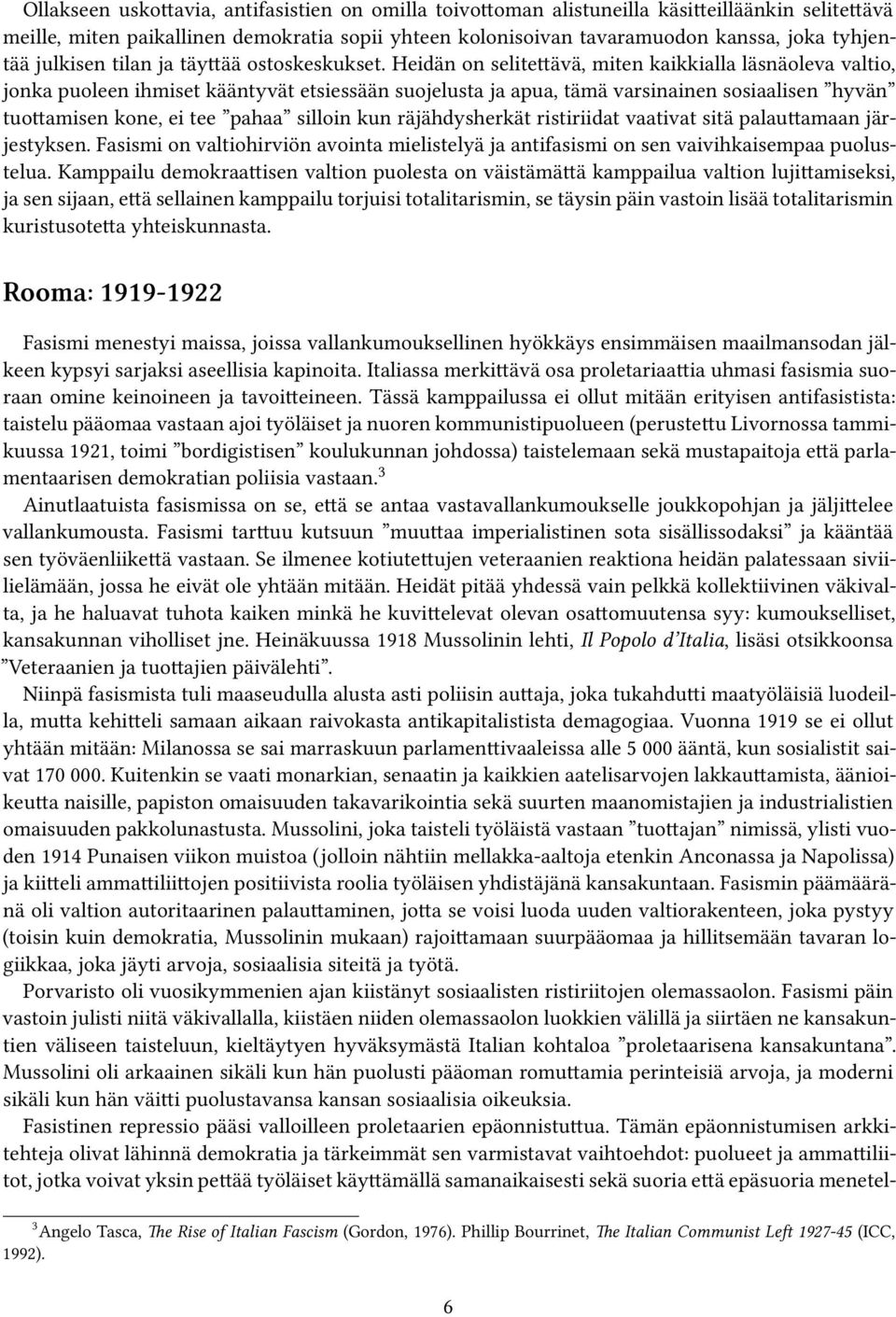 Heidän on selitettävä, miten kaikkialla läsnäoleva valtio, jonka puoleen ihmiset kääntyvät etsiessään suojelusta ja apua, tämä varsinainen sosiaalisen hyvän tuottamisen kone, ei tee pahaa silloin kun