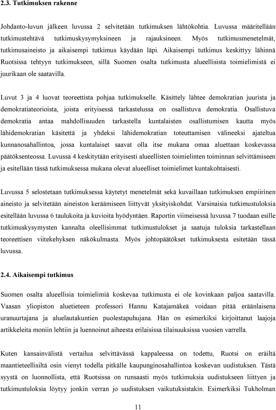 Aikaisempi tutkimus keskittyy lähinnä Ruotsissa tehtyyn tutkimukseen, sillä Suomen osalta tutkimusta alueellisista toimielimistä ei juurikaan ole saatavilla.