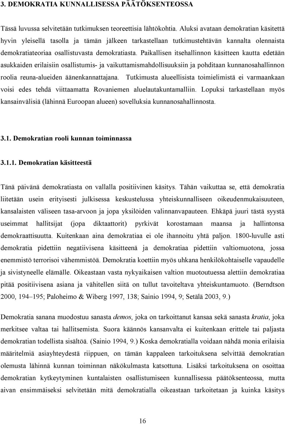 Paikallisen itsehallinnon käsitteen kautta edetään asukkaiden erilaisiin osallistumis- ja vaikuttamismahdollisuuksiin ja pohditaan kunnanosahallinnon roolia reuna-alueiden äänenkannattajana.