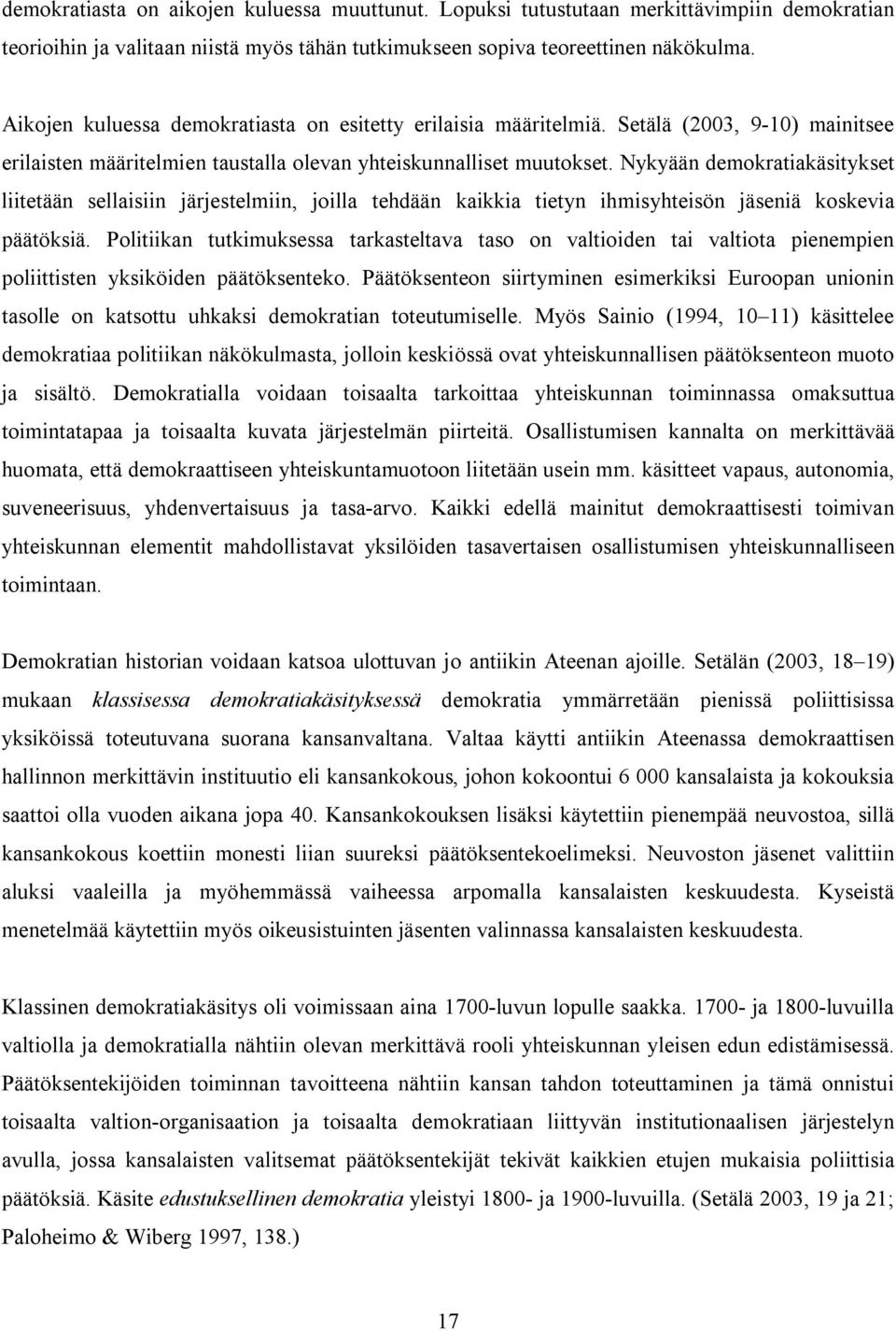 Nykyään demokratiakäsitykset liitetään sellaisiin järjestelmiin, joilla tehdään kaikkia tietyn ihmisyhteisön jäseniä koskevia päätöksiä.