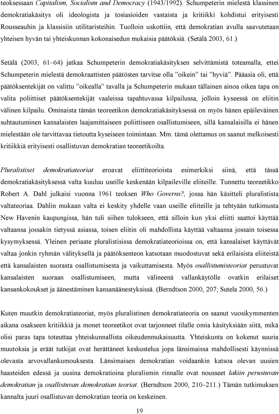 Tuolloin uskottiin, että demokratian avulla saavutetaan yhteisen hyvän tai yhteiskunnan kokonaisedun mukaisia päätöksiä. (Setälä 2003, 61.