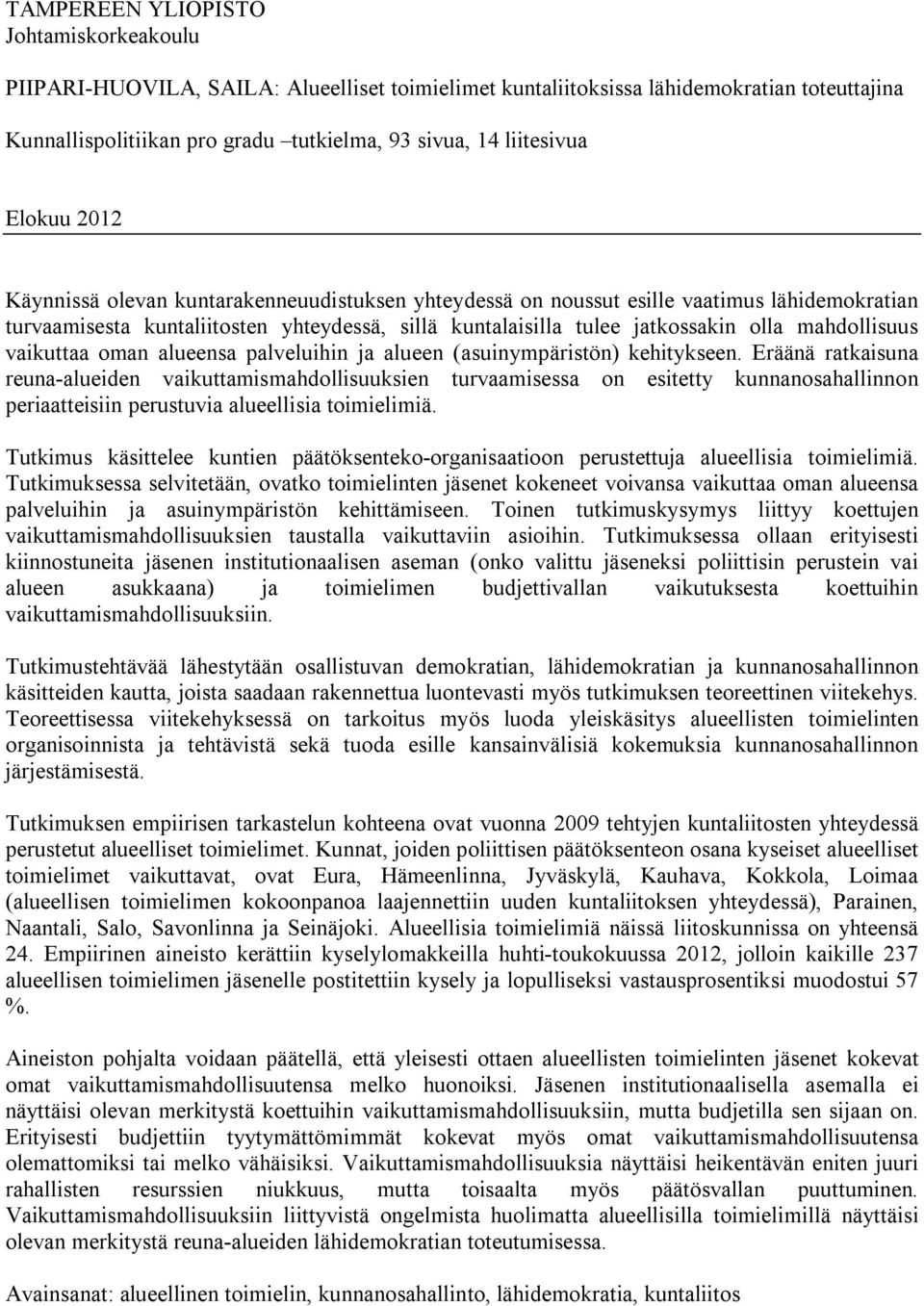 mahdollisuus vaikuttaa oman alueensa palveluihin ja alueen (asuinympäristön) kehitykseen.