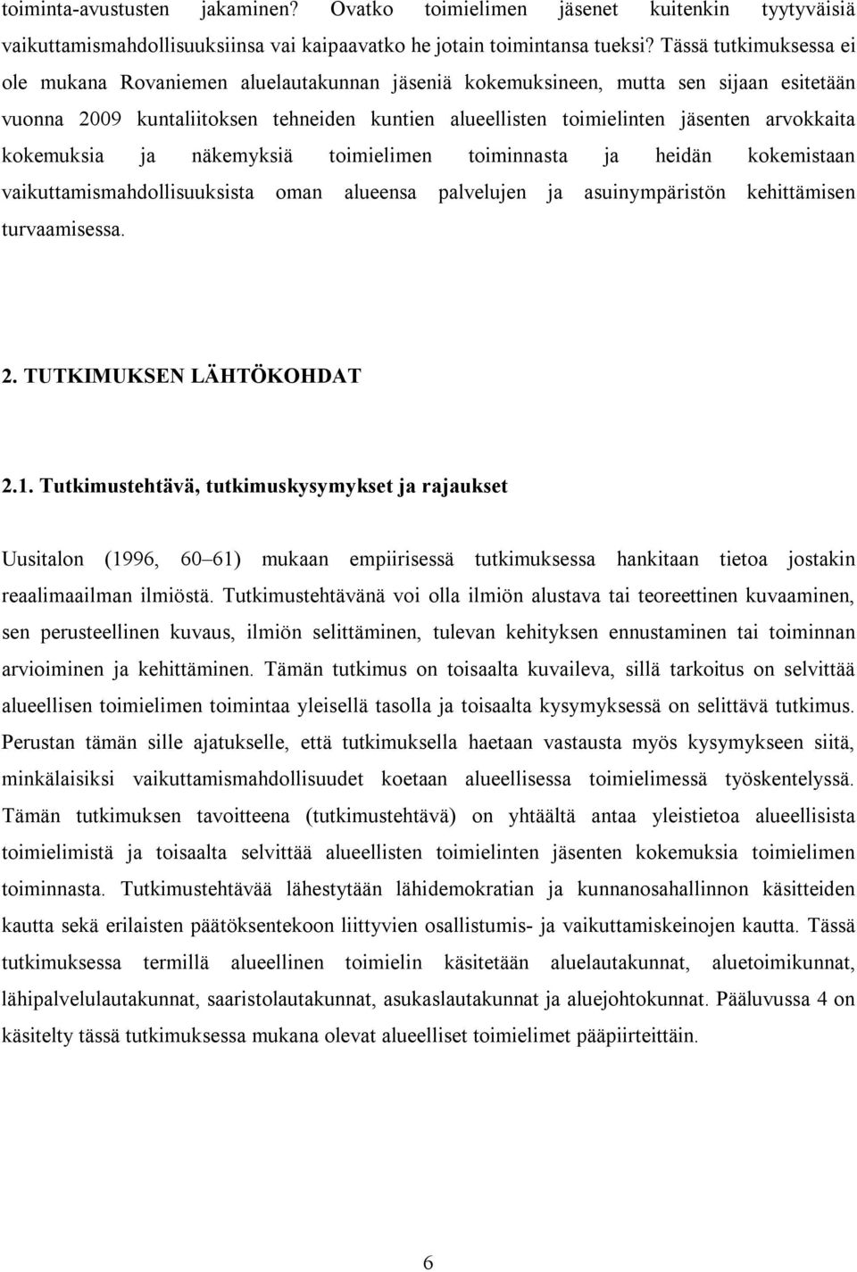 arvokkaita kokemuksia ja näkemyksiä toimielimen toiminnasta ja heidän kokemistaan vaikuttamismahdollisuuksista oman alueensa palvelujen ja asuinympäristön kehittämisen turvaamisessa. 2.