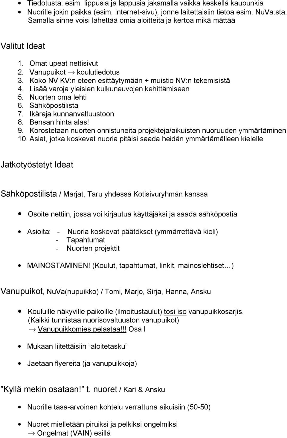 Lisää varoja yleisien kulkuneuvojen kehittämiseen 5. Nuorten oma lehti 6. Sähköpostilista 7. Ikäraja kunnanvaltuustoon 8. Bensan hinta alas! 9.