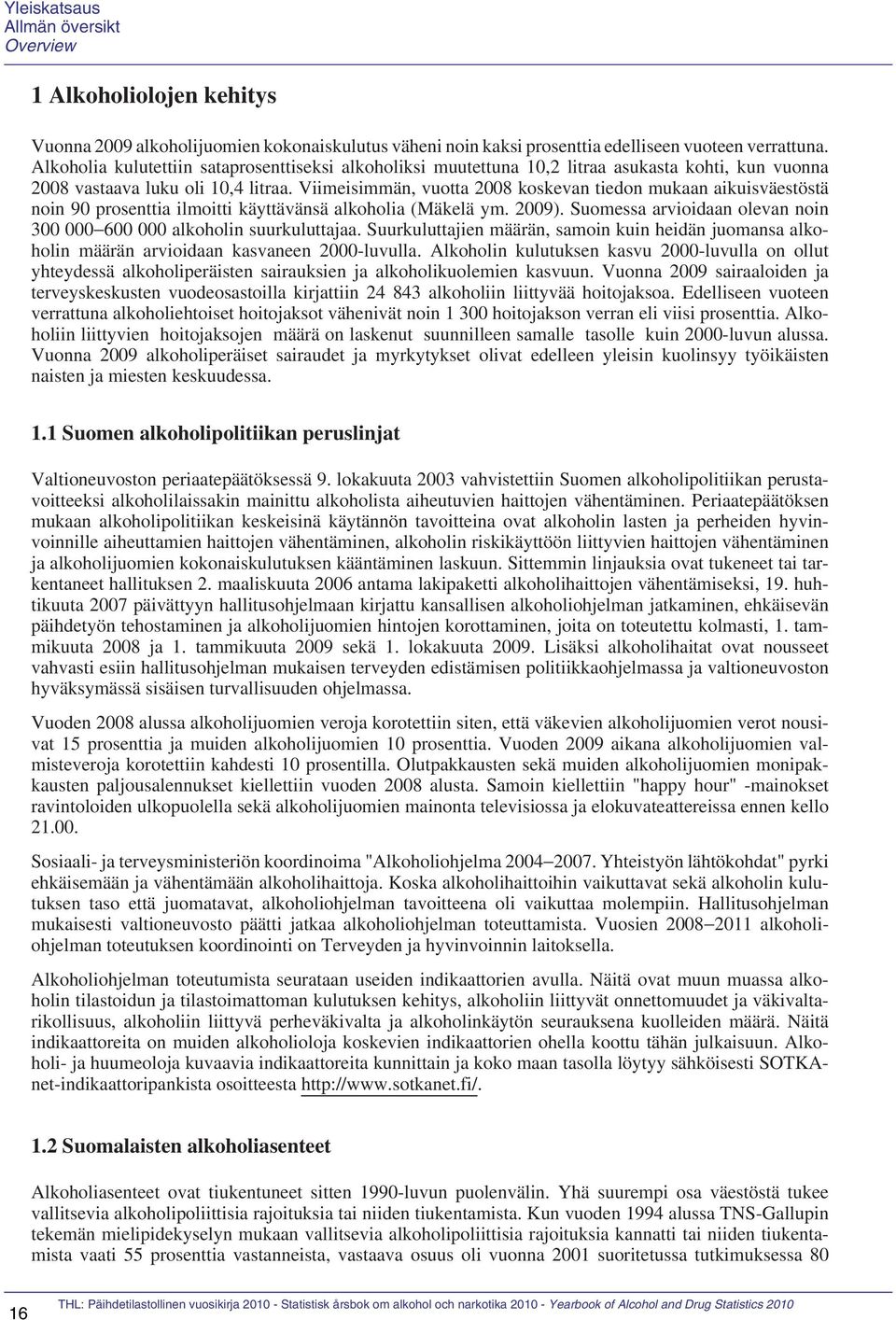 Viimeisimmän, vuotta 2008 koskevan tiedon mukaan aikuisväestöstä noin 90 prosenttia ilmoitti käyttävänsä alkoholia (Mäkelä ym. 2009).