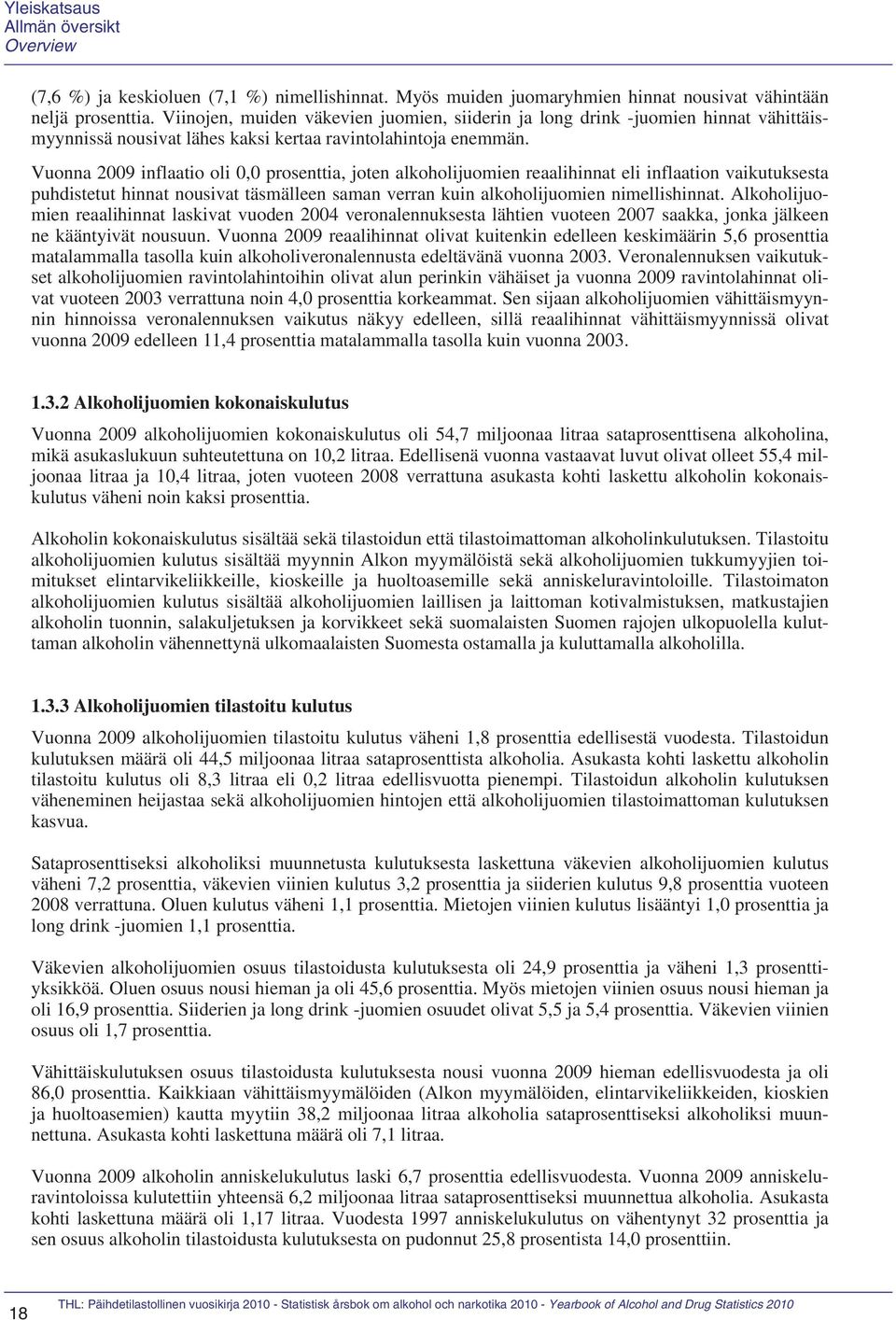 Vuonna 2009 inflaatio oli 0,0 prosenttia, joten alkoholijuomien reaalihinnat eli inflaation vaikutuksesta puhdistetut hinnat nousivat täsmälleen saman verran kuin alkoholijuomien nimellishinnat.