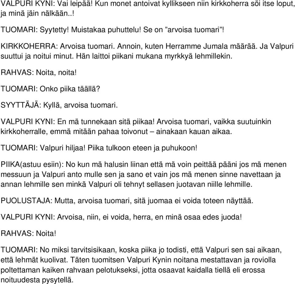 TUOMARI: Onko piika täällä? SYYTTÄJÄ: Kyllä, arvoisa tuomari. VALPURI KYNI: En mä tunnekaan sitä piikaa!