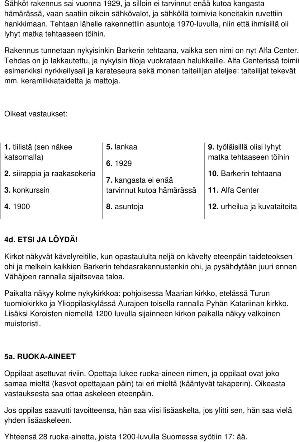 Tehdas on jo lakkautettu, ja nykyisin tiloja vuokrataan halukkaille. Alfa Centerissä toimii esimerkiksi nyrkkeilysali ja karateseura sekä monen taiteilijan ateljee: taiteilijat tekevät mm.