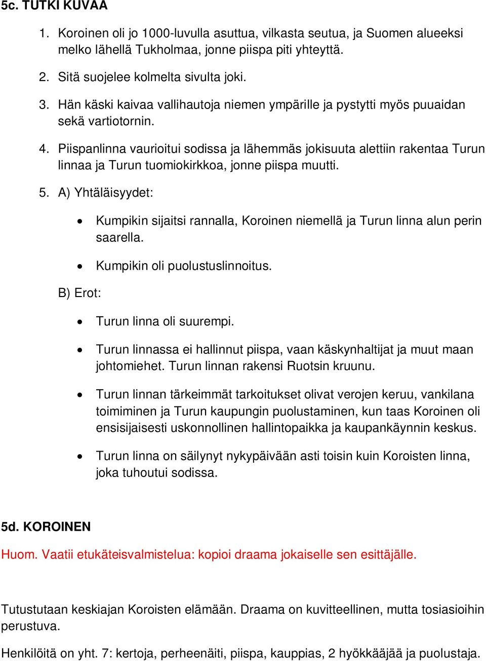 Piispanlinna vaurioitui sodissa ja lähemmäs jokisuuta alettiin rakentaa Turun linnaa ja Turun tuomiokirkkoa, jonne piispa muutti. 5.