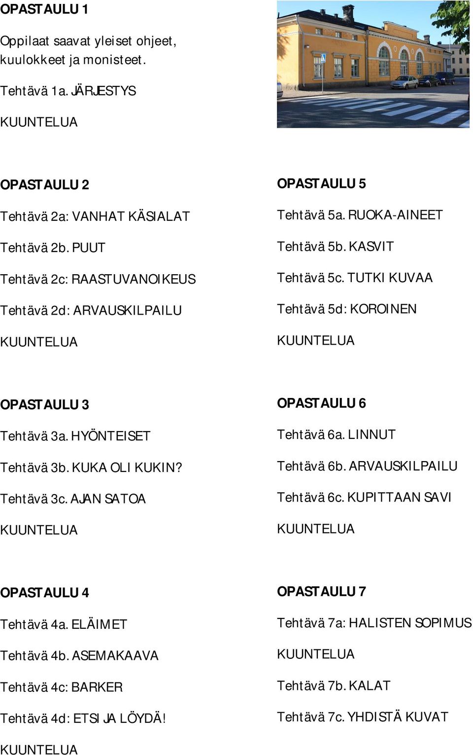 TUTKI KUVAA Tehtävä 5d: KOROINEN KUUNTELUA OPASTAULU 3 Tehtävä 3a. HYÖNTEISET Tehtävä 3b. KUKA OLI KUKIN? Tehtävä 3c. AJAN SATOA KUUNTELUA OPASTAULU 6 Tehtävä 6a. LINNUT Tehtävä 6b.