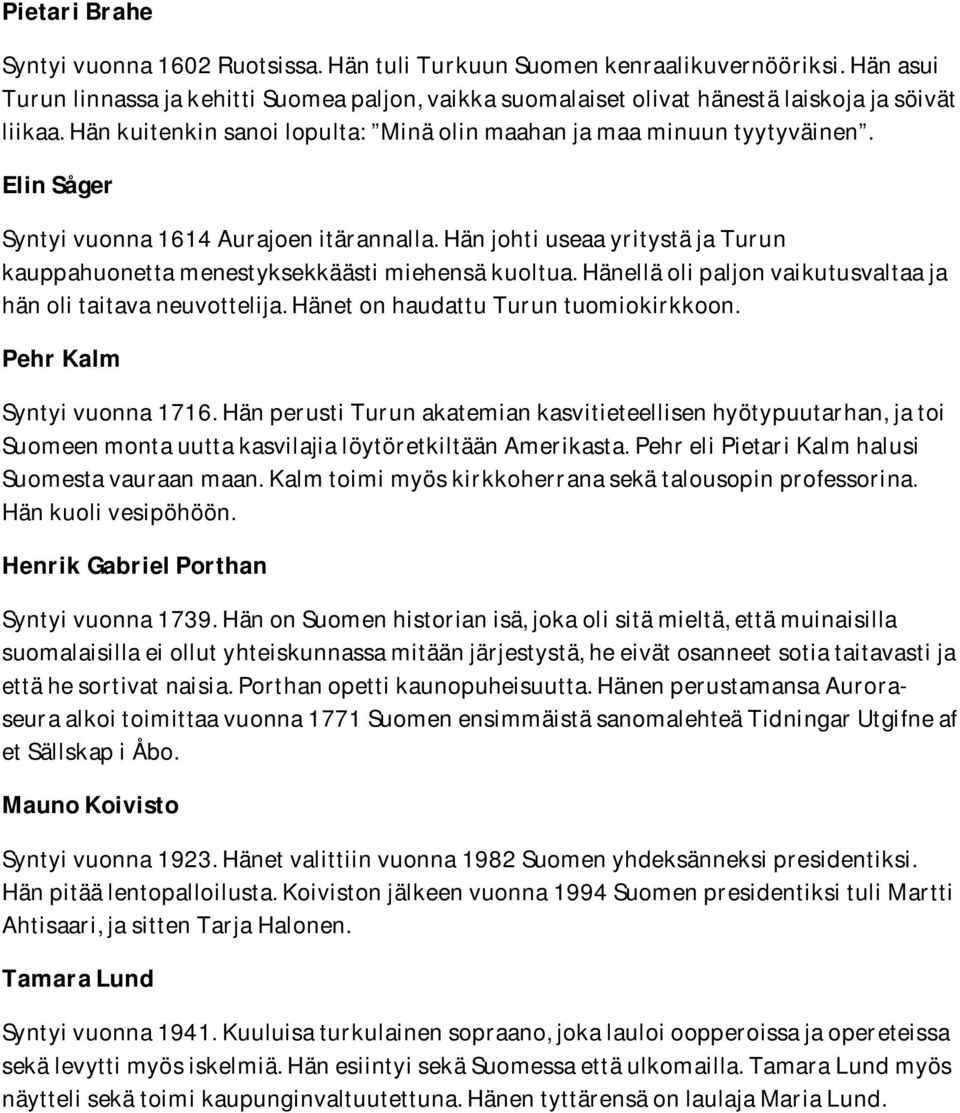 Elin Såger Syntyi vuonna 1614 Aurajoen itärannalla. Hän johti useaa yritystä ja Turun kauppahuonetta menestyksekkäästi miehensä kuoltua.