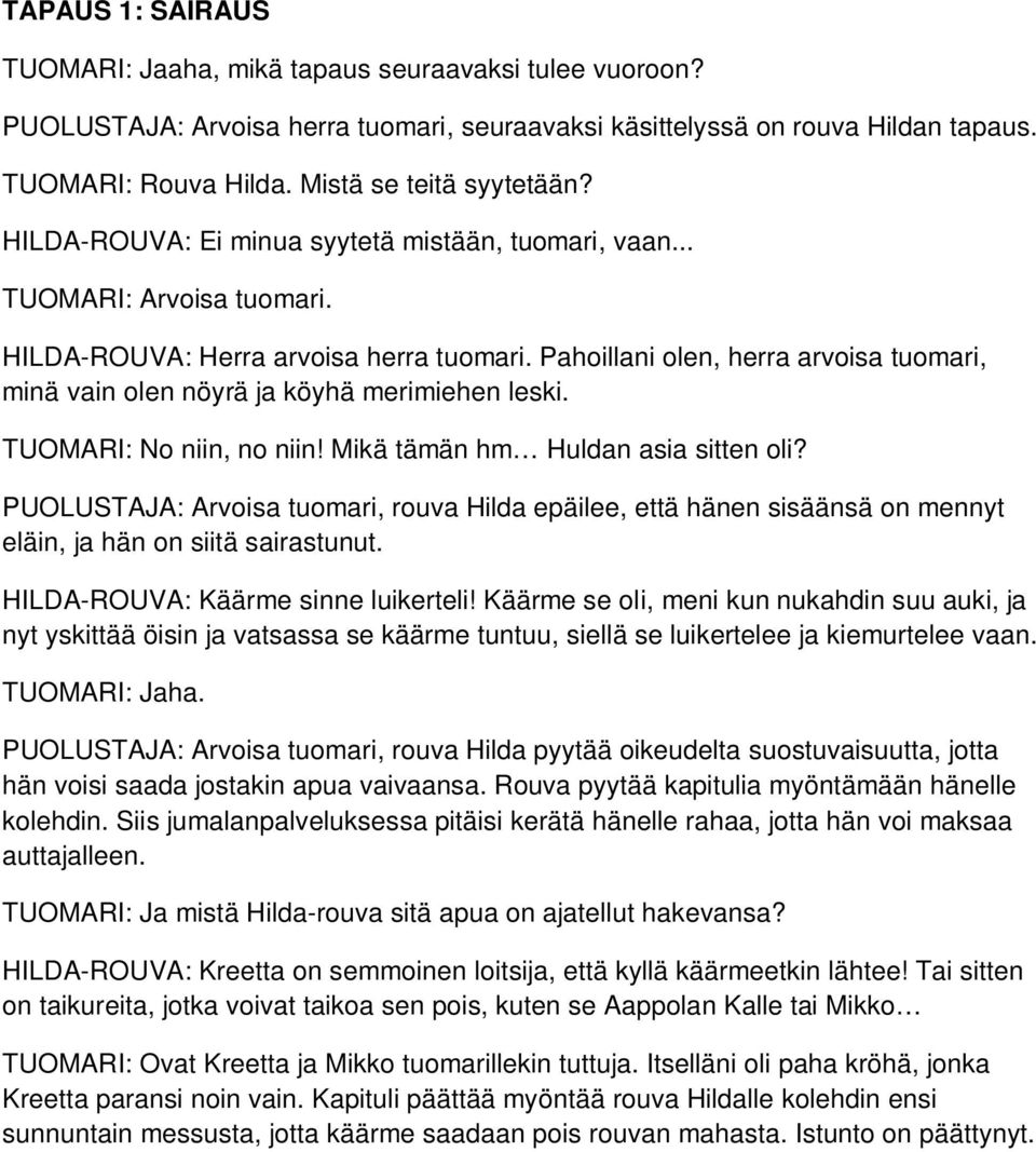 Pahoillani olen, herra arvoisa tuomari, minä vain olen nöyrä ja köyhä merimiehen leski. TUOMARI: No niin, no niin! Mikä tämän hm Huldan asia sitten oli?