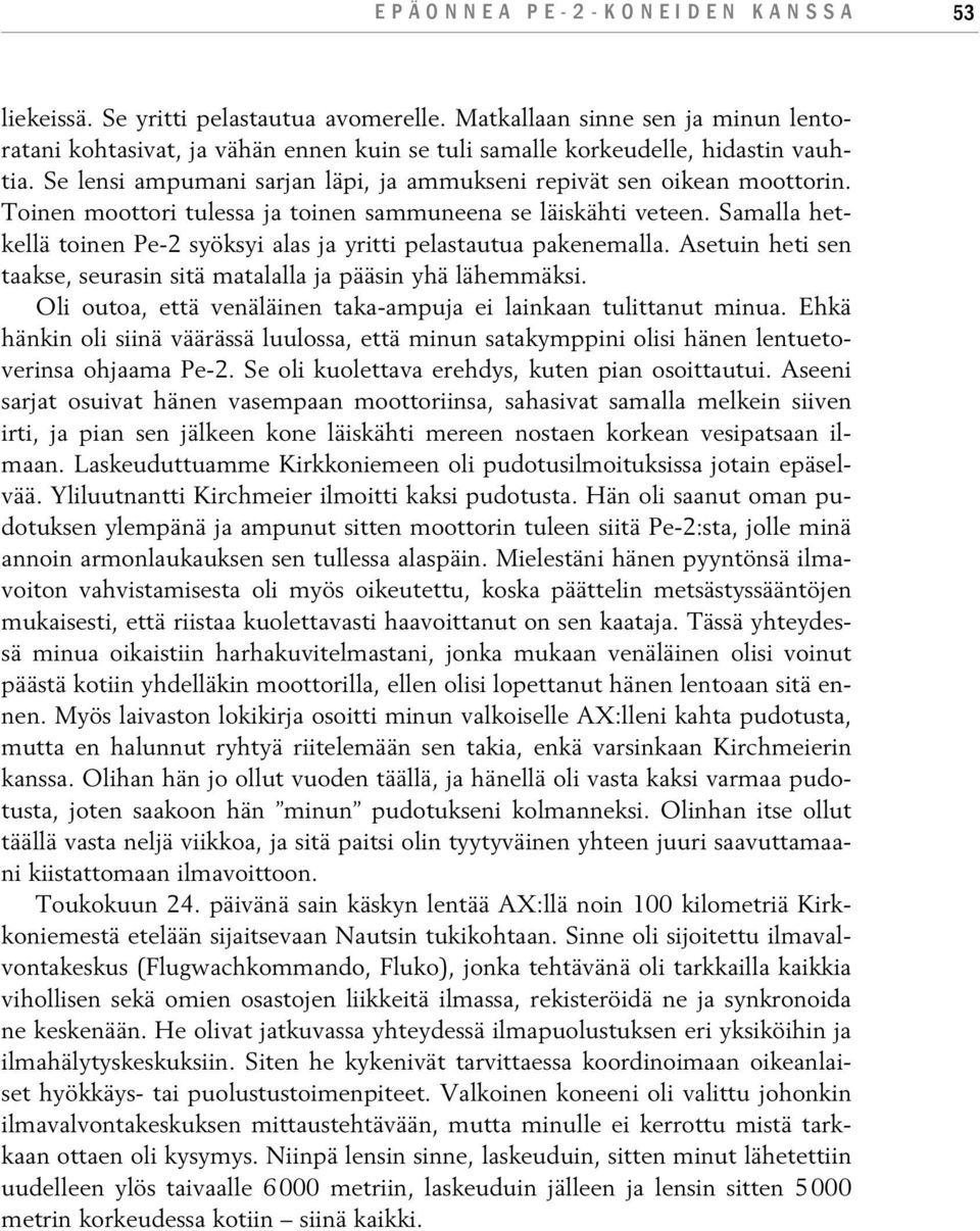 Samalla hetkellä toinen Pe-2 syöksyi alas ja yritti pelastautua pakenemalla. Asetuin heti sen taakse, seurasin sitä matalalla ja pääsin yhä lähemmäksi.