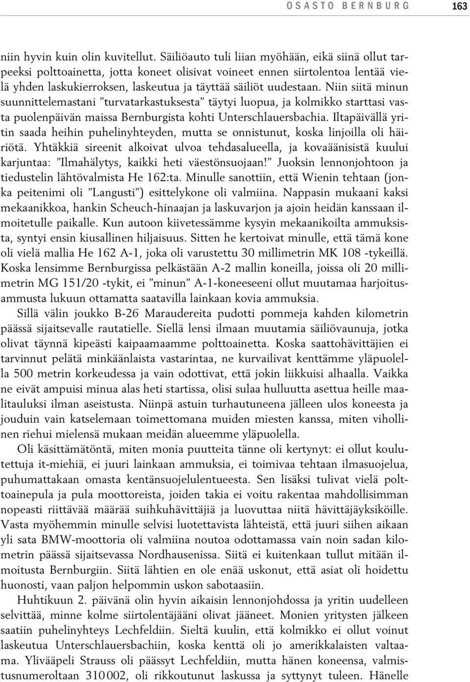 Niin siitä minun suunnittelemastani turvatarkastuksesta täytyi luopua, ja kolmikko starttasi vasta puolenpäivän maissa Bernburgista kohti Unterschlauersbachia.