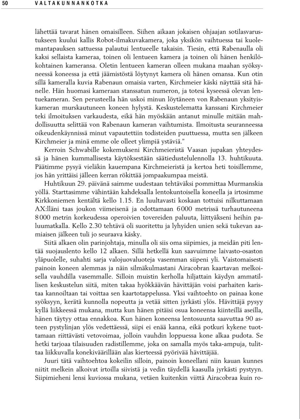 Tiesin, että Rabenaulla oli kaksi sellaista kameraa, toinen oli lentueen kamera ja toinen oli hänen henkilökohtainen kameransa.