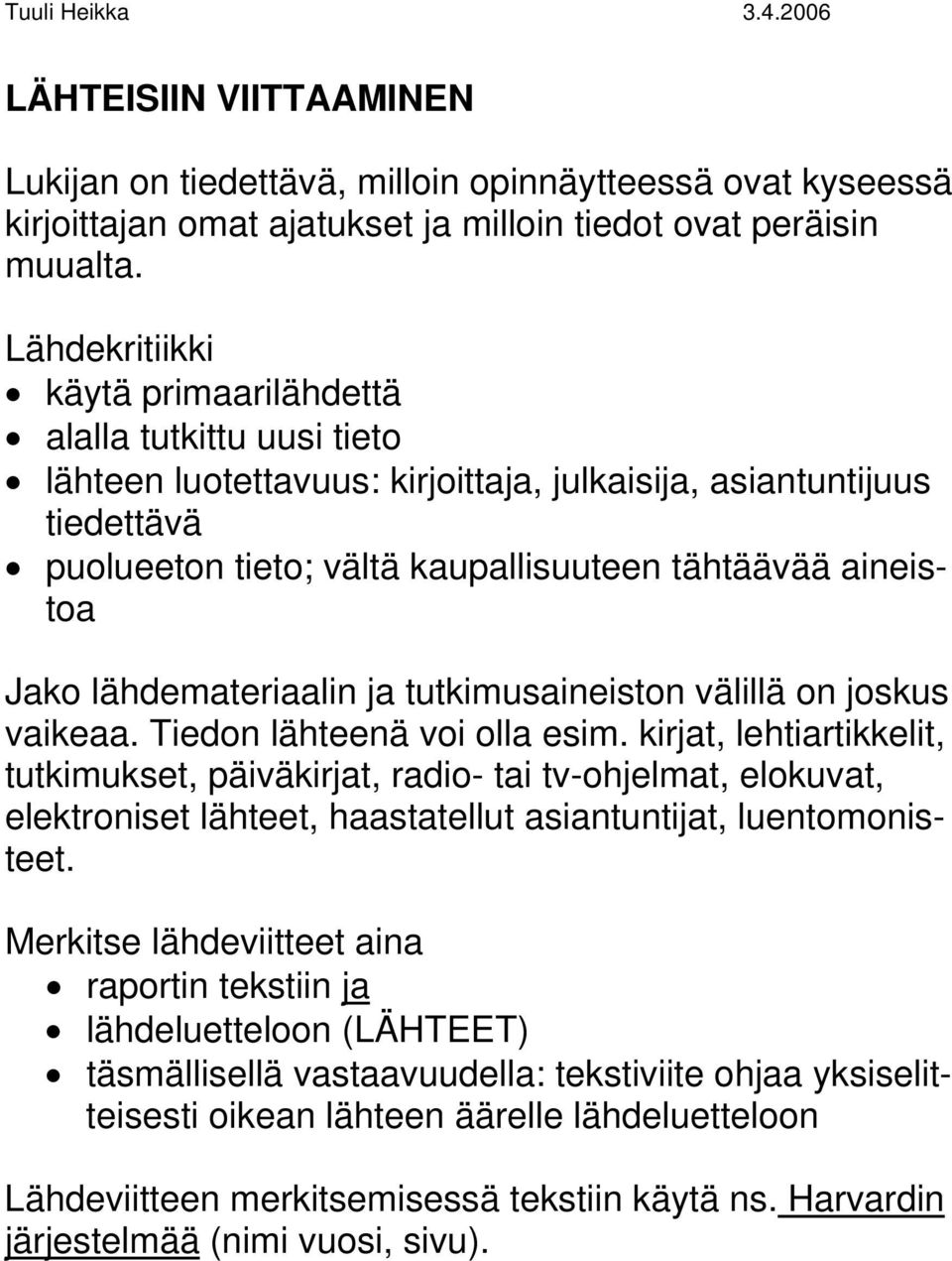 Jako lähdemateriaalin ja tutkimusaineiston välillä on joskus vaikeaa. Tiedon lähteenä voi olla esim.