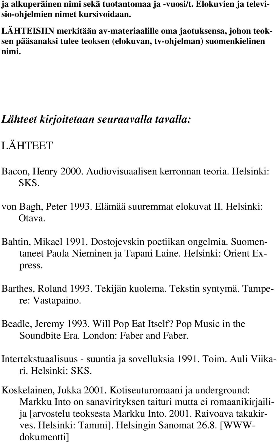 Lähteet kirjoitetaan seuraavalla tavalla: LÄHTEET Bacon, Henry 2000. Audiovisuaalisen kerronnan teoria. Helsinki: SKS. von Bagh, Peter 1993. Elämää suuremmat elokuvat II. Helsinki: Otava.