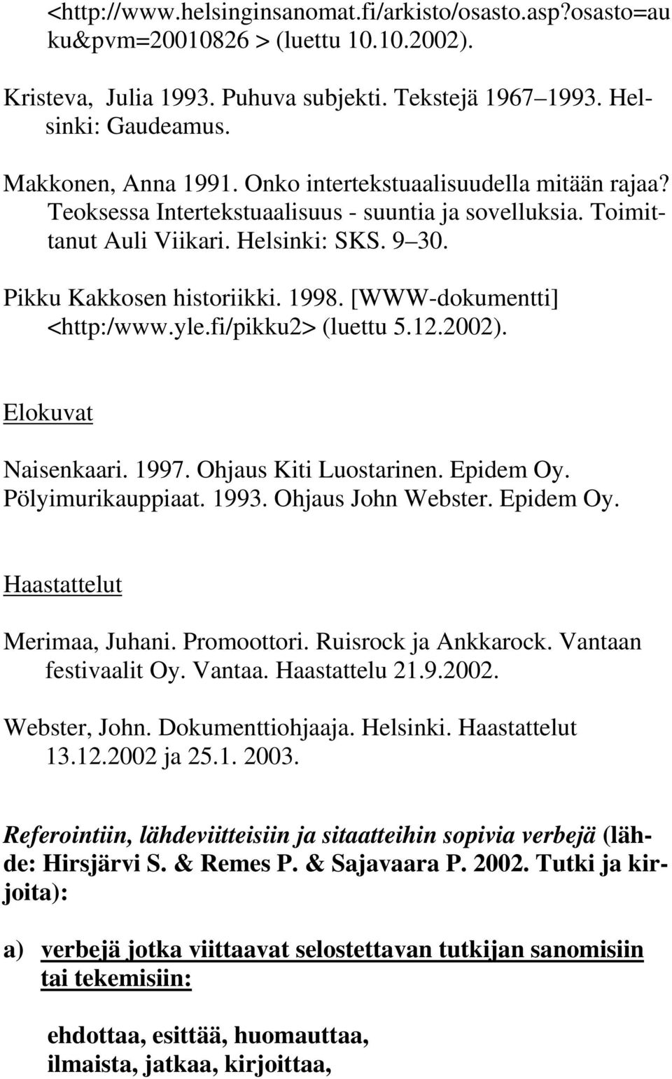 [WWW-dokumentti] <http:/www.yle.fi/pikku2> (luettu 5.12.2002). Elokuvat Naisenkaari. 1997. Ohjaus Kiti Luostarinen. Epidem Oy. Pölyimurikauppiaat. 1993. Ohjaus John Webster. Epidem Oy. Haastattelut Merimaa, Juhani.