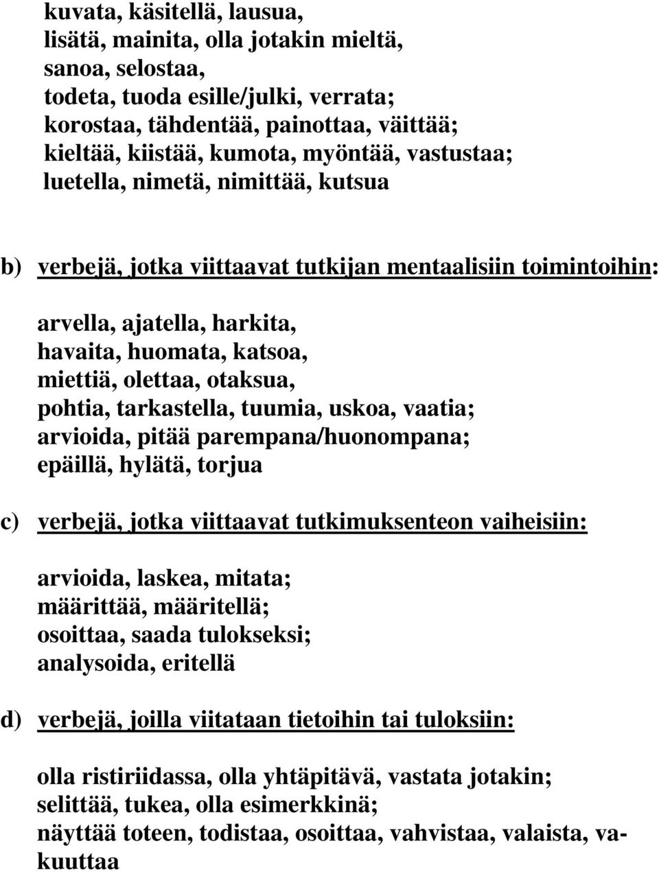 tarkastella, tuumia, uskoa, vaatia; arvioida, pitää parempana/huonompana; epäillä, hylätä, torjua c) verbejä, jotka viittaavat tutkimuksenteon vaiheisiin: arvioida, laskea, mitata; määrittää,