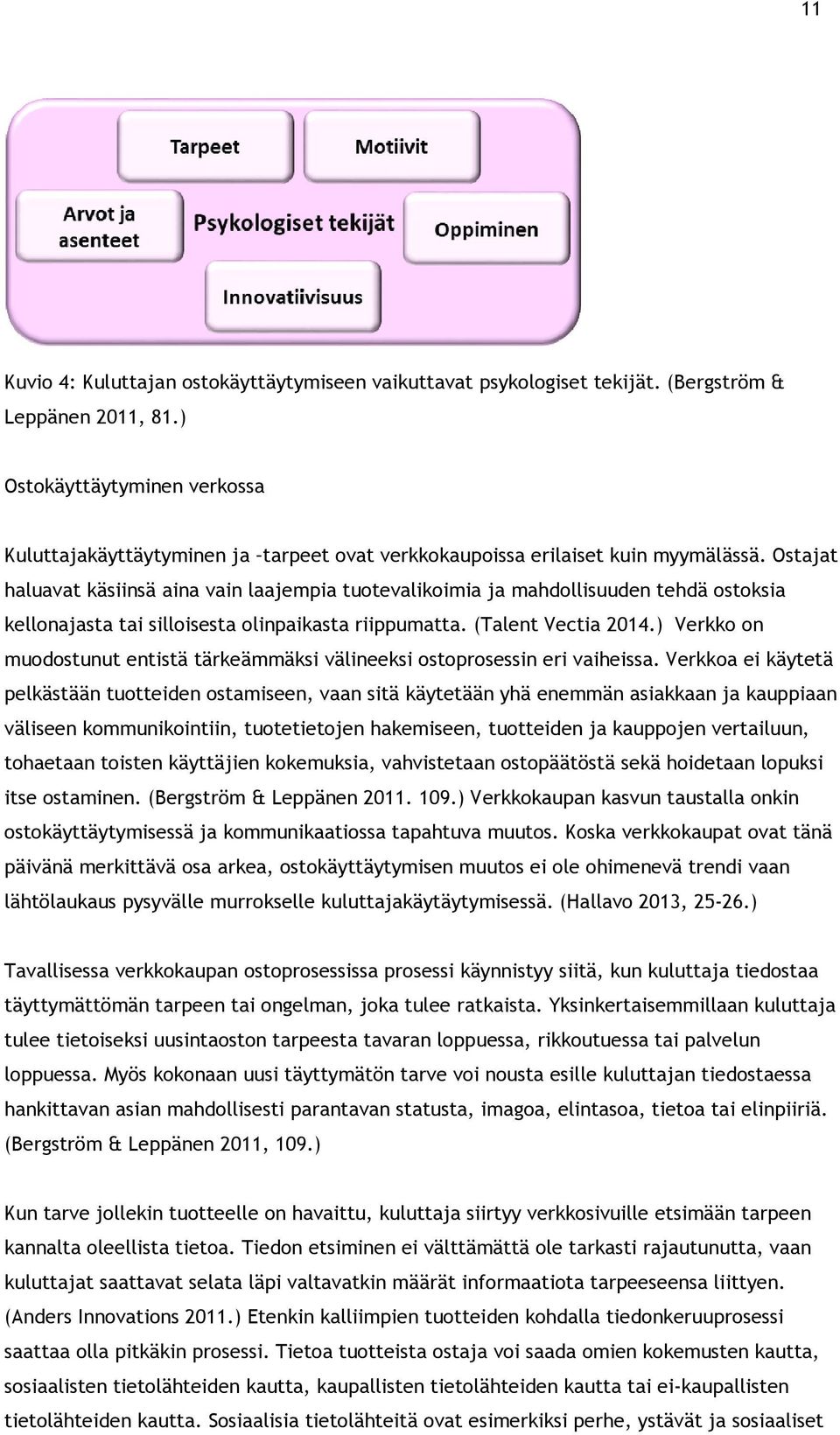 Ostajat haluavat käsiinsä aina vain laajempia tuotevalikoimia ja mahdollisuuden tehdä ostoksia kellonajasta tai silloisesta olinpaikasta riippumatta. (Talent Vectia 2014.