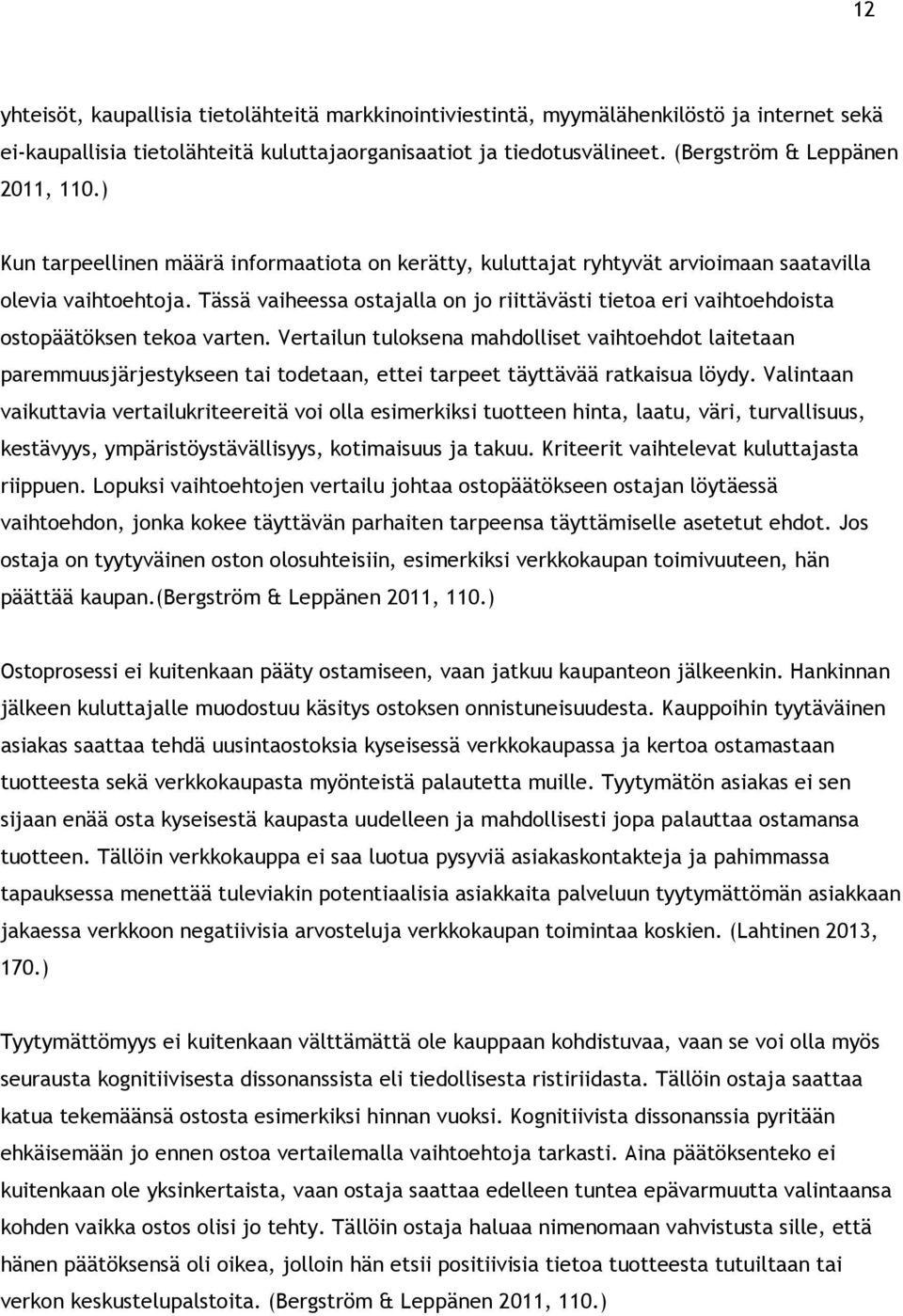 Tässä vaiheessa ostajalla on jo riittävästi tietoa eri vaihtoehdoista ostopäätöksen tekoa varten.