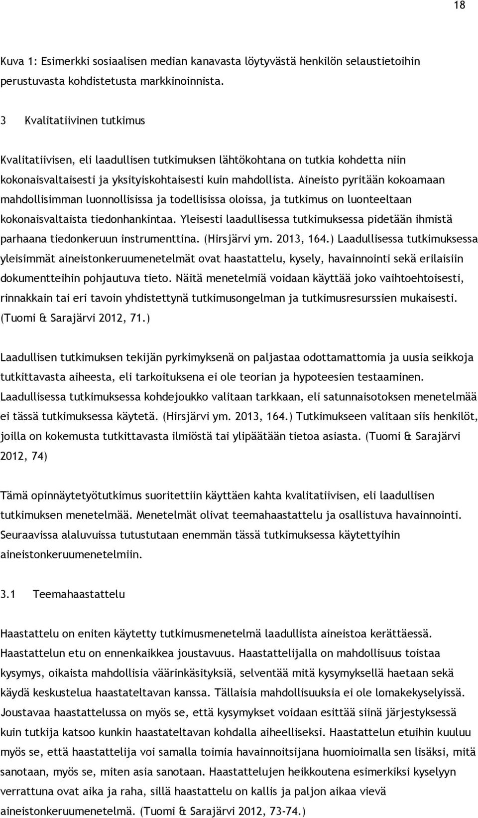 Aineisto pyritään kokoamaan mahdollisimman luonnollisissa ja todellisissa oloissa, ja tutkimus on luonteeltaan kokonaisvaltaista tiedonhankintaa.