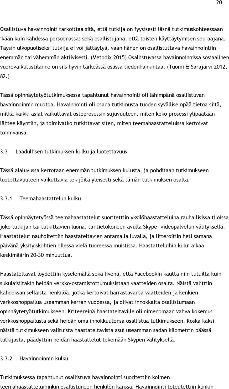 (Metodix 2015) Osallistuvassa havainnoinnissa sosiaalinen vuorovaikutustilanne on siis hyvin tärkeässä osassa tiedonhankintaa. (Tuomi & Sarajärvi 2012, 82.