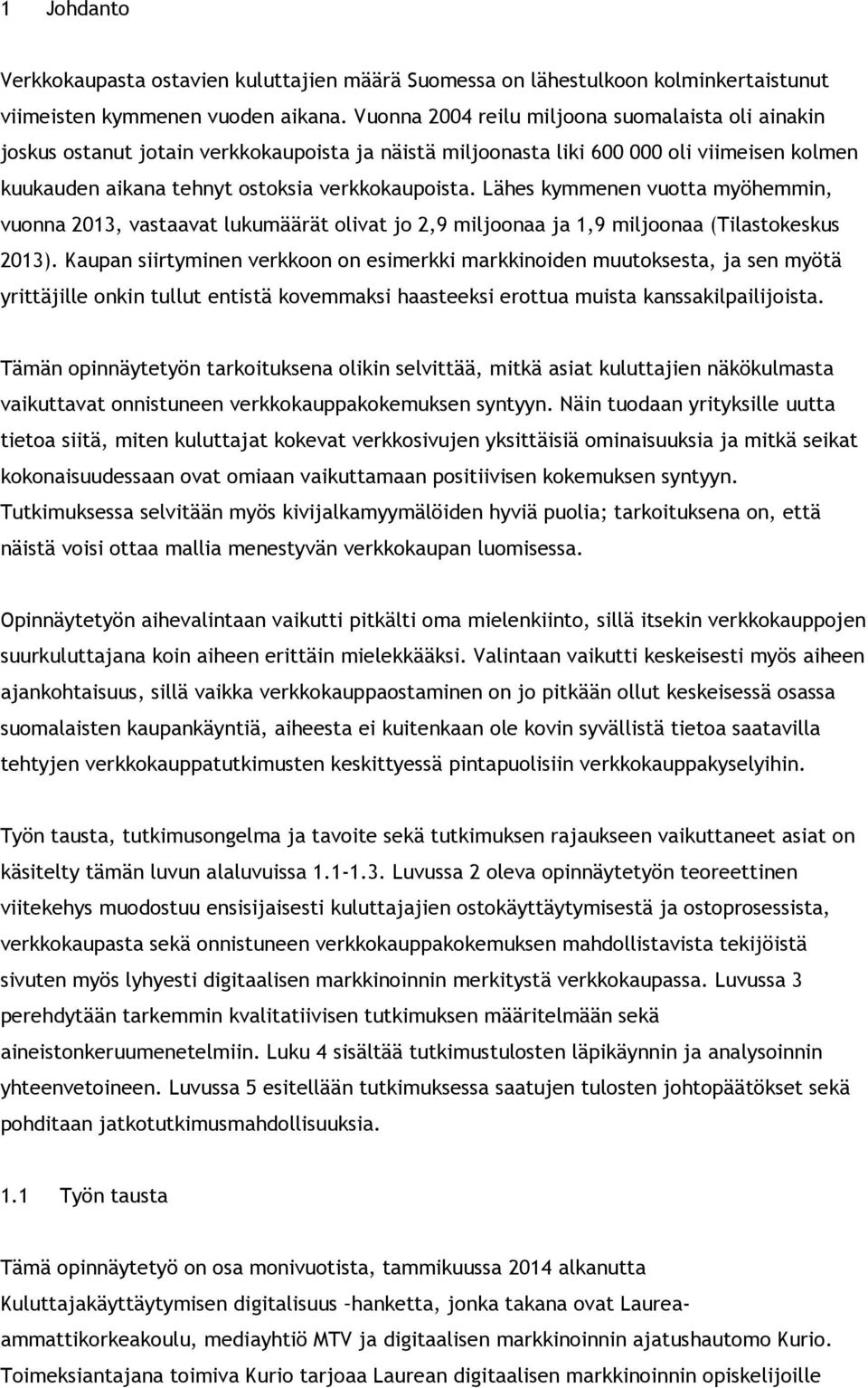 Lähes kymmenen vuotta myöhemmin, vuonna 2013, vastaavat lukumäärät olivat jo 2,9 miljoonaa ja 1,9 miljoonaa (Tilastokeskus 2013).